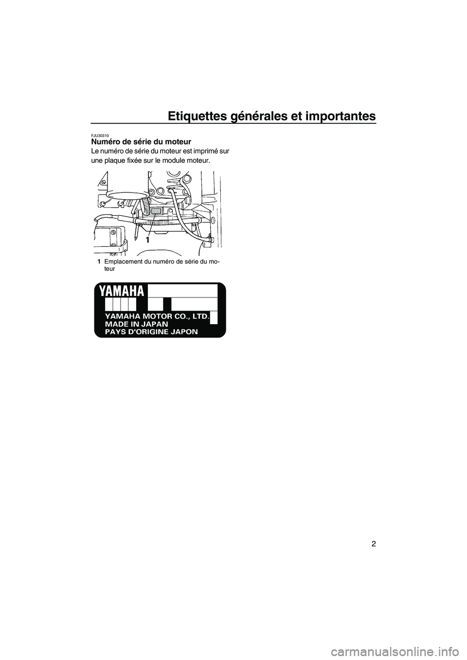 YAMAHA SUPERJET 2009 Notices Demploi (in French) Etiquettes générales et importantes
2
FJU30310Numéro de série du moteur
Le numéro de série du moteur est imprimé sur
une plaque fixée sur le module moteur.
1Emplacement du numéro de série d YAMAHA SUPERJET 2009 Notices Demploi (in French) Etiquettes générales et importantes
2
FJU30310Numéro de série du moteur
Le numéro de série du moteur est imprimé sur
une plaque fixée sur le module moteur.
1Emplacement du numéro de série d