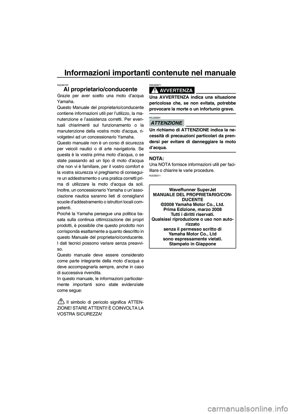 YAMAHA SUPERJET 2009 Manuale duso (in Italian) Informazioni importanti contenute nel manuale
HJU30191
Al proprietario/conducente
Grazie per aver scelto una moto d’acqua
Yamaha.
Questo Manuale del proprietario/conducente
contiene informazioni uti YAMAHA SUPERJET 2009 Manuale duso (in Italian) Informazioni importanti contenute nel manuale
HJU30191
Al proprietario/conducente
Grazie per aver scelto una moto d’acqua
Yamaha.
Questo Manuale del proprietario/conducente
contiene informazioni uti