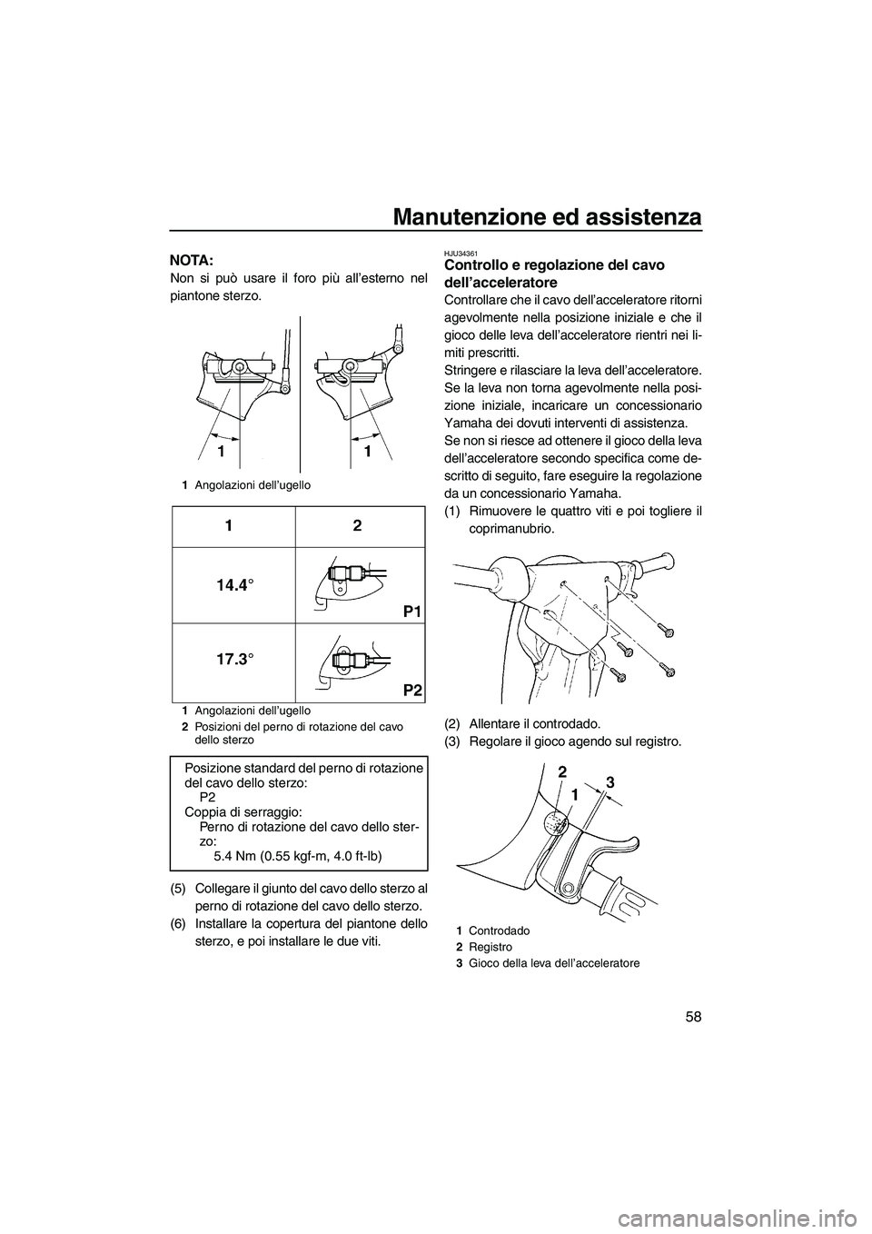 YAMAHA SUPERJET 2009  Manuale duso (in Italian) Manutenzione ed assistenza
58
NOTA:
Non si può usare il foro più all’esterno nel
piantone sterzo.
(5) Collegare il giunto del cavo dello sterzo al
perno di rotazione del cavo dello sterzo.
(6) Ins