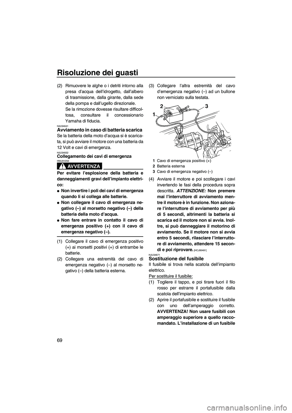 YAMAHA SUPERJET 2009 Manuale duso (in Italian) Risoluzione dei guasti
69
(2) Rimuovere le alghe o i detriti intorno alla
presa d’acqua dell’idrogetto, dall’albero
di trasmissione, dalla girante, dalla sede
della pompa e dall’ugello direzio YAMAHA SUPERJET 2009 Manuale duso (in Italian) Risoluzione dei guasti
69
(2) Rimuovere le alghe o i detriti intorno alla
presa d’acqua dell’idrogetto, dall’albero
di trasmissione, dalla girante, dalla sede
della pompa e dall’ugello direzio