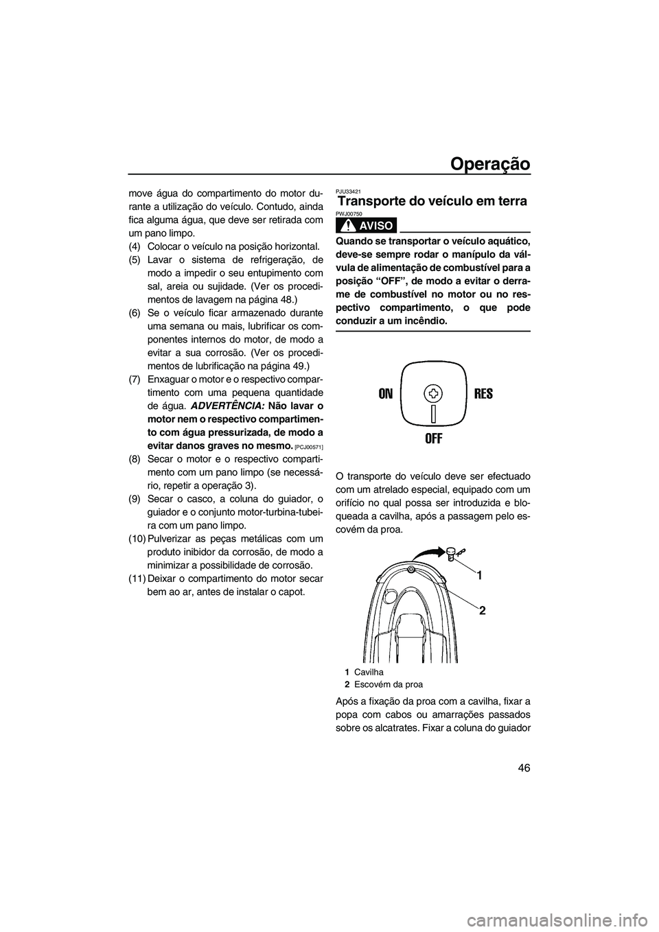 YAMAHA SUPERJET 2009 Manual de utilização (in Portuguese) Operação
46
move água do compartimento do motor du-
rante a utilização do veículo. Contudo, ainda
fica alguma água, que deve ser retirada com
um pano limpo.
(4) Colocar o veículo na posição YAMAHA SUPERJET 2009 Manual de utilização (in Portuguese) Operação
46
move água do compartimento do motor du-
rante a utilização do veículo. Contudo, ainda
fica alguma água, que deve ser retirada com
um pano limpo.
(4) Colocar o veículo na posição