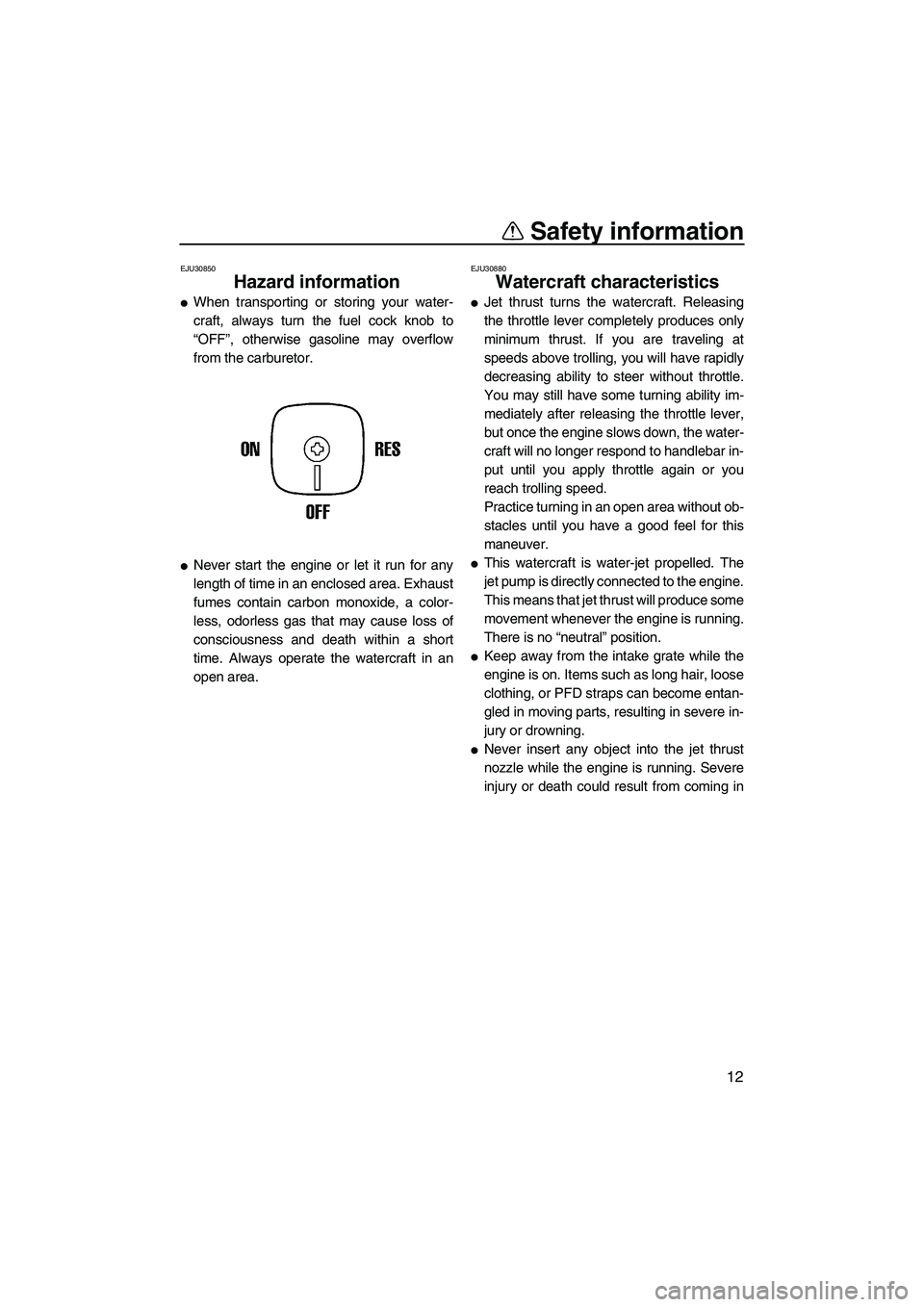 YAMAHA SUPERJET 2008 User Guide Safety information
12
EJU30850
Hazard information 
When transporting or storing your water-
craft, always turn the fuel cock knob to
“OFF”, otherwise gasoline may overflow
from the carburetor.
N