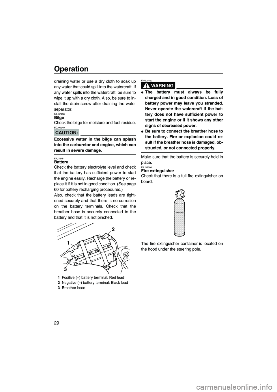 YAMAHA SUPERJET 2008  Owners Manual Operation
29
draining water or use a dry cloth to soak up
any water that could spill into the watercraft. If
any water spills into the watercraft, be sure to
wipe it up with a dry cloth. Also, be sure