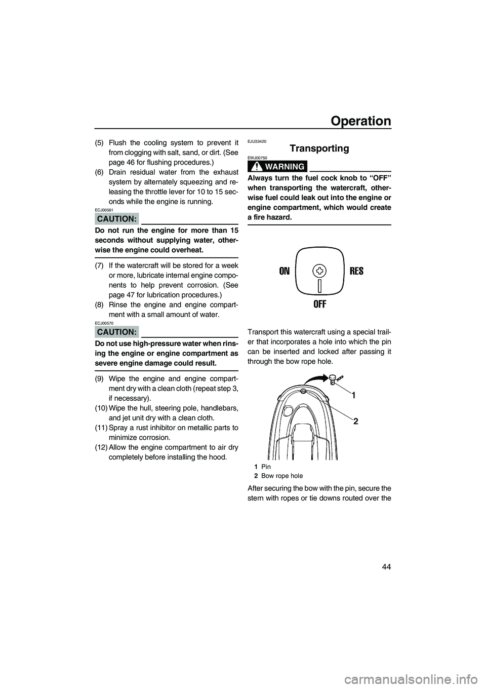 YAMAHA SUPERJET 2008 Workshop Manual Operation
44
(5) Flush the cooling system to prevent it
from clogging with salt, sand, or dirt. (See
page 46 for flushing procedures.)
(6) Drain residual water from the exhaust
system by alternately s