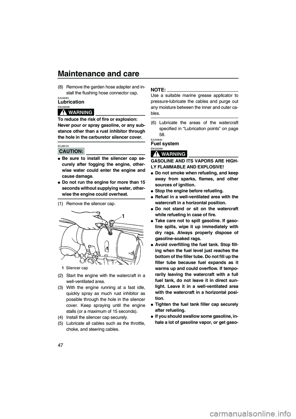 YAMAHA SUPERJET 2008 Workshop Manual Maintenance and care
47
(8) Remove the garden hose adapter and in-
stall the flushing hose connector cap.
EJU33561Lubrication 
WARNING
EWJ00300
To reduce the risk of fire or explosion:
Never pour or s