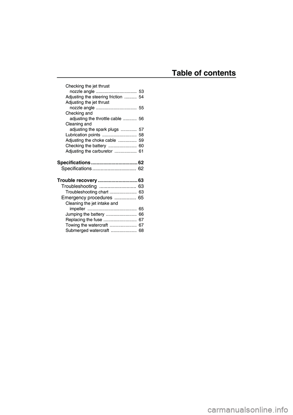 YAMAHA SUPERJET 2008 Owners Manual Table of contents
Checking the jet thrust
nozzle angle ................................. 53
Adjusting the steering friction .......... 54
Adjusting the jet thrust
nozzle angle ................. YAMAHA SUPERJET 2008 Owners Manual Table of contents
Checking the jet thrust
nozzle angle ................................. 53
Adjusting the steering friction .......... 54
Adjusting the jet thrust
nozzle angle .................