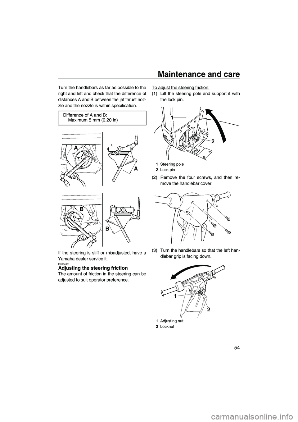YAMAHA SUPERJET 2008 Repair Manual Maintenance and care
54
Turn the handlebars as far as possible to the
right and left and check that the difference of
distances A and B between the jet thrust noz-
zle and the nozzle is within specifi