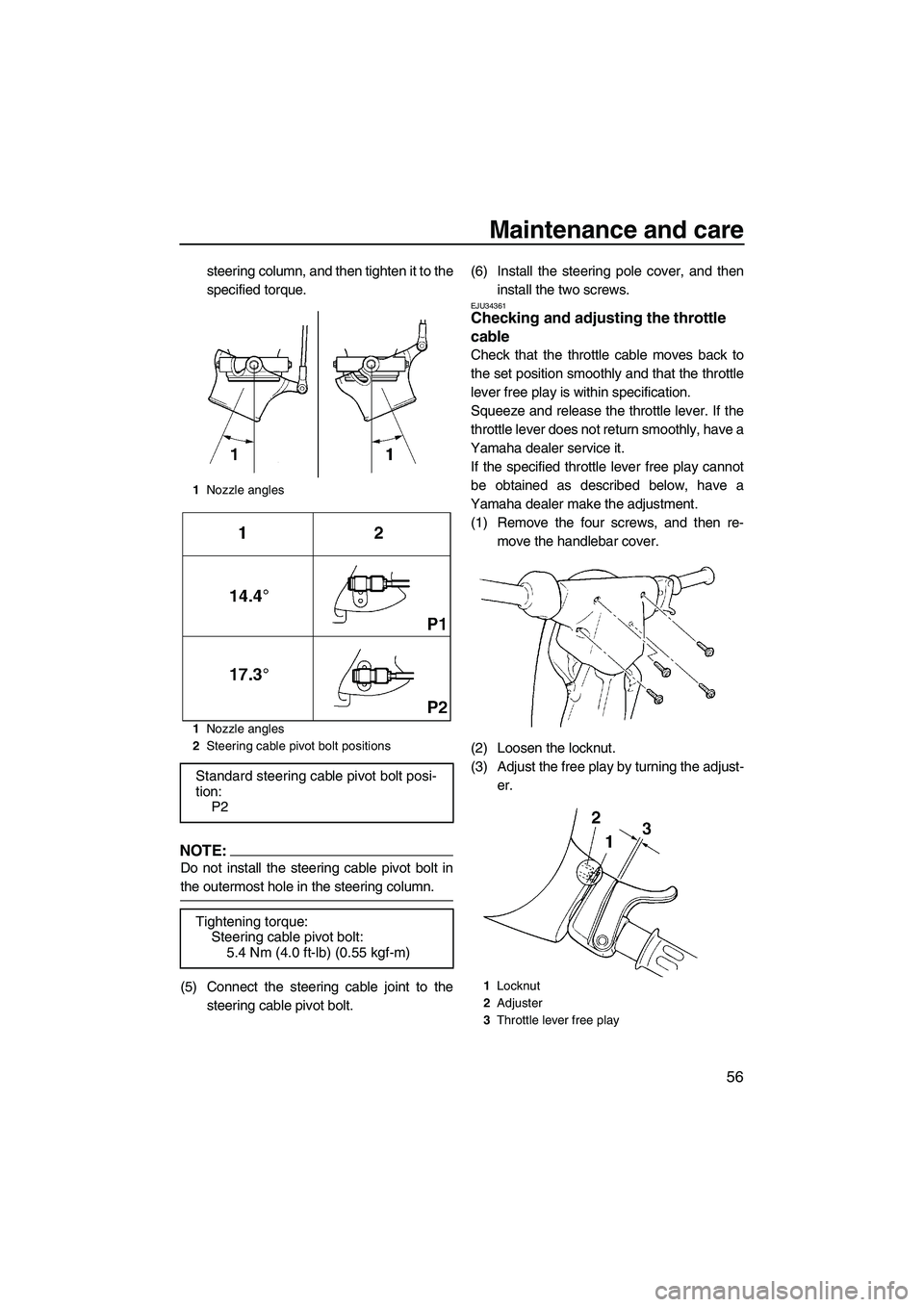YAMAHA SUPERJET 2008 Repair Manual Maintenance and care
56
steering column, and then tighten it to the
specified torque.
NOTE:
Do not install the steering cable pivot bolt in
the outermost hole in the steering column.
(5) Connect the s