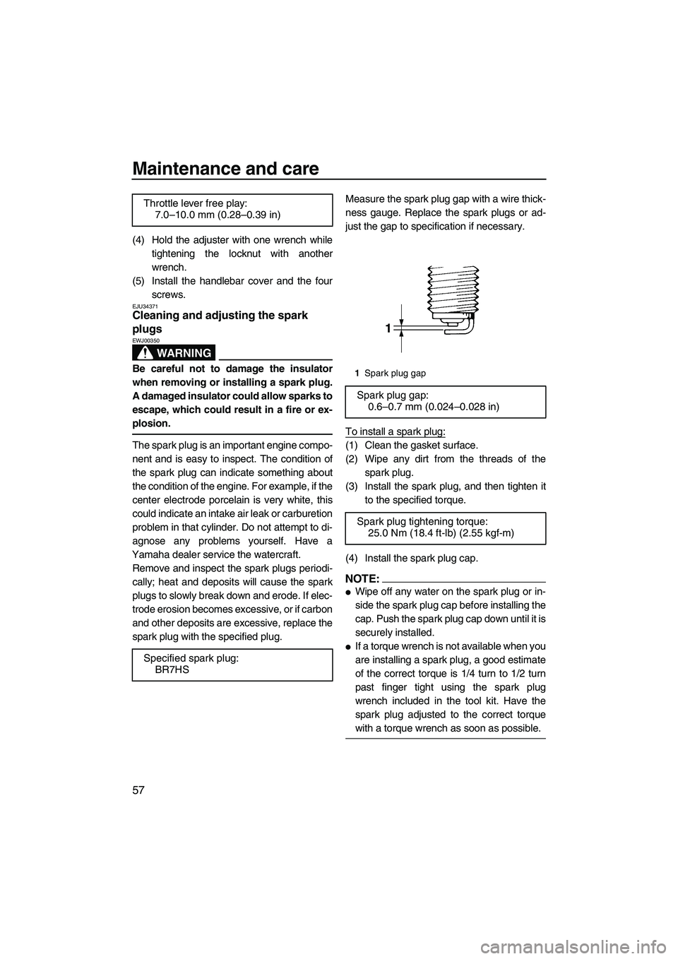 YAMAHA SUPERJET 2008 Repair Manual Maintenance and care
57
(4) Hold the adjuster with one wrench while
tightening the locknut with another
wrench.
(5) Install the handlebar cover and the four
screws.
EJU34371Cleaning and adjusting the 