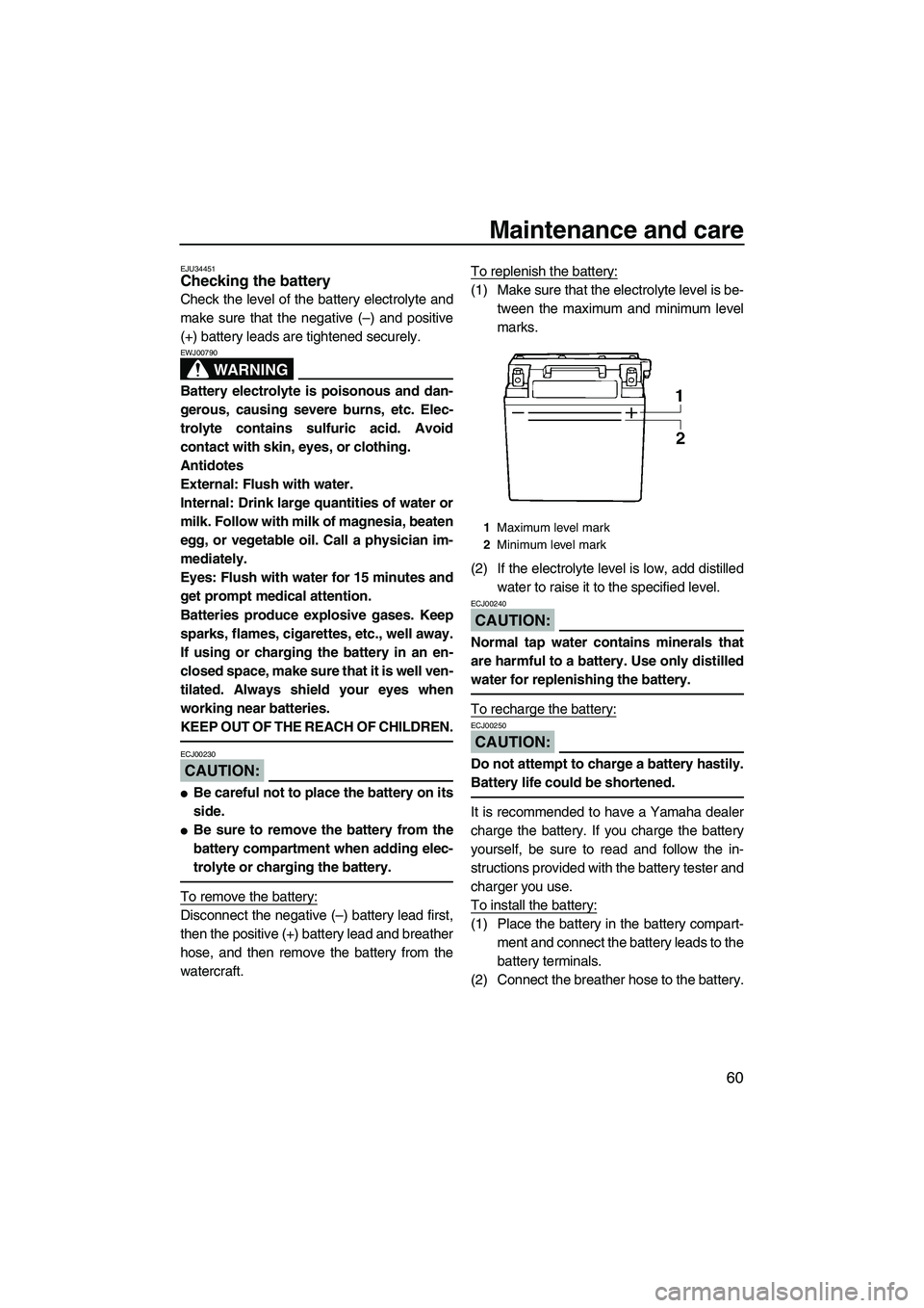 YAMAHA SUPERJET 2008 Repair Manual Maintenance and care
60
EJU34451Checking the battery 
Check the level of the battery electrolyte and
make sure that the negative (–) and positive
(+) battery leads are tightened securely.
WARNING
EW