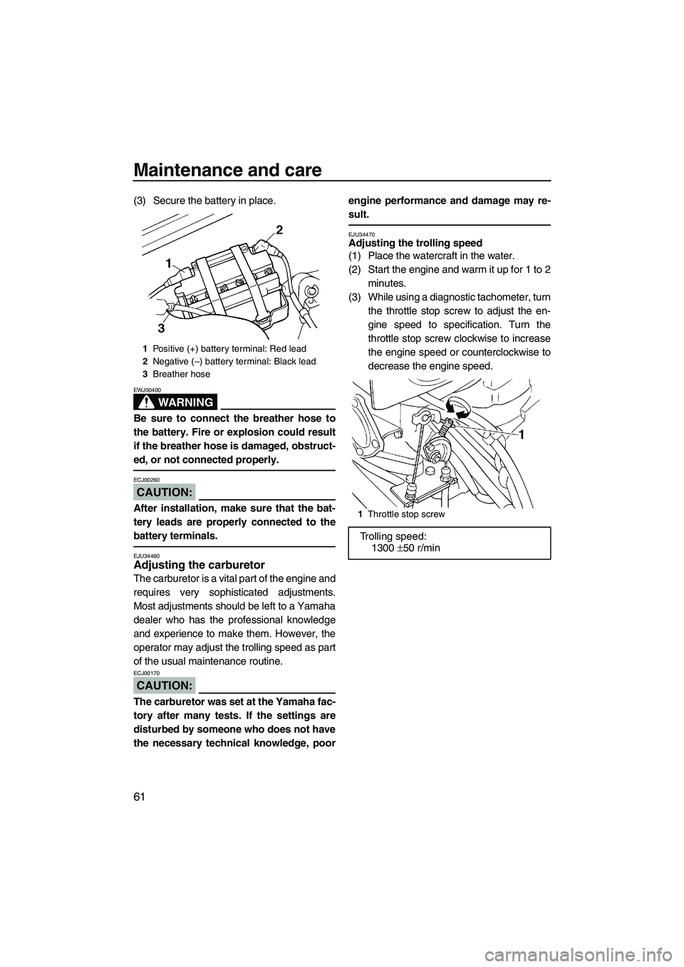YAMAHA SUPERJET 2008 Repair Manual Maintenance and care
61
(3) Secure the battery in place.
WARNING
EWJ00400
Be sure to connect the breather hose to
the battery. Fire or explosion could result
if the breather hose is damaged, obstruct-
