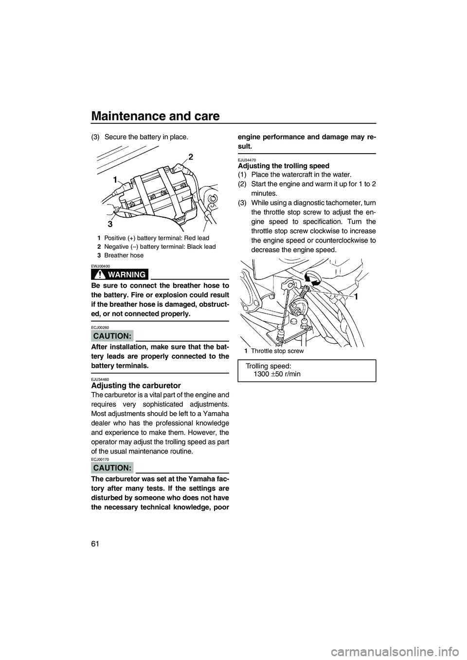 YAMAHA SUPERJET 2008  Owners Manual Maintenance and care
61
(3) Secure the battery in place.
WARNING
EWJ00400
Be sure to connect the breather hose to
the battery. Fire or explosion could result
if the breather hose is damaged, obstruct-