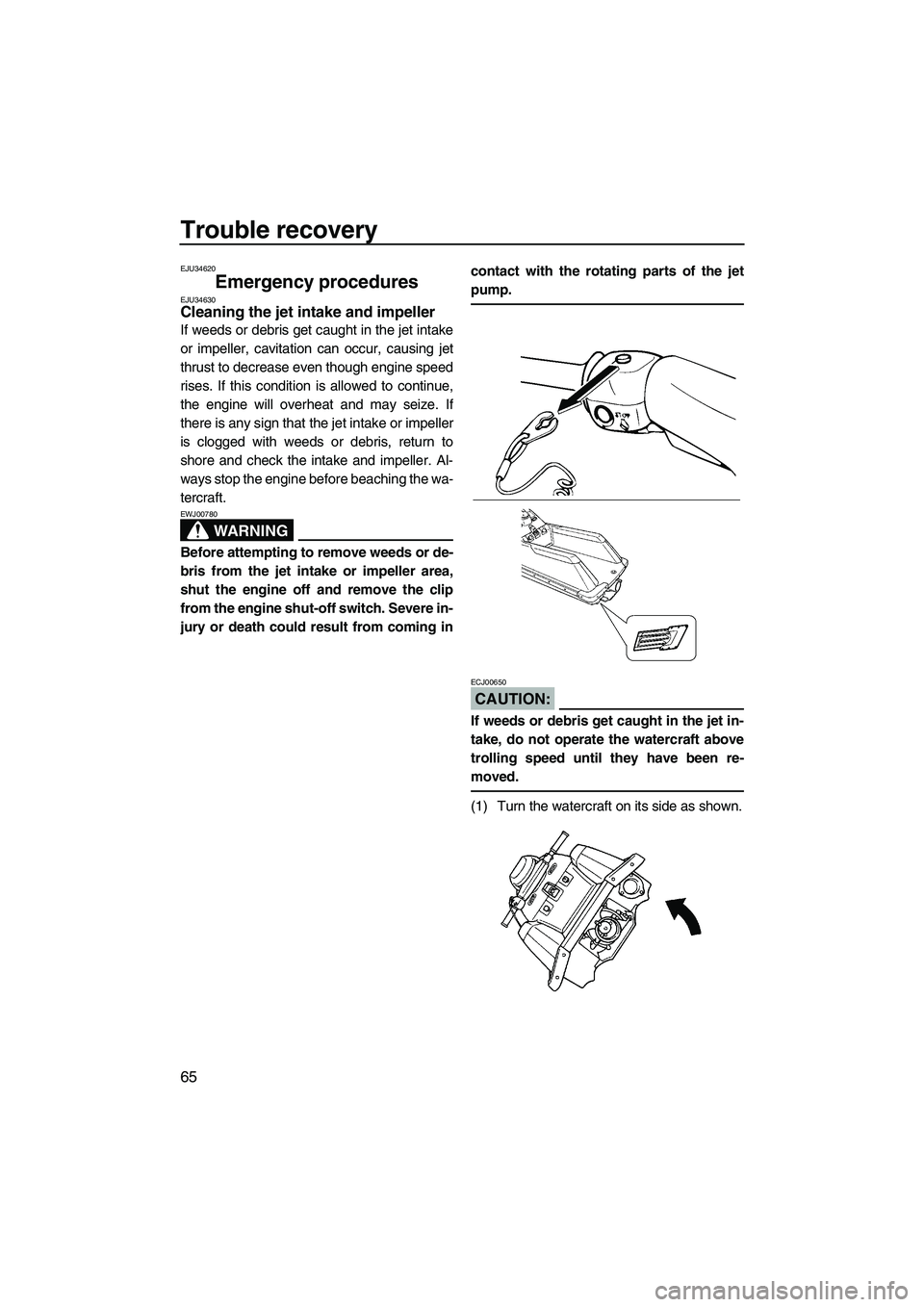 YAMAHA SUPERJET 2008 Manual PDF Trouble recovery
65
EJU34620
Emergency procedures EJU34630Cleaning the jet intake and impeller 
If weeds or debris get caught in the jet intake
or impeller, cavitation can occur, causing jet
thrust to