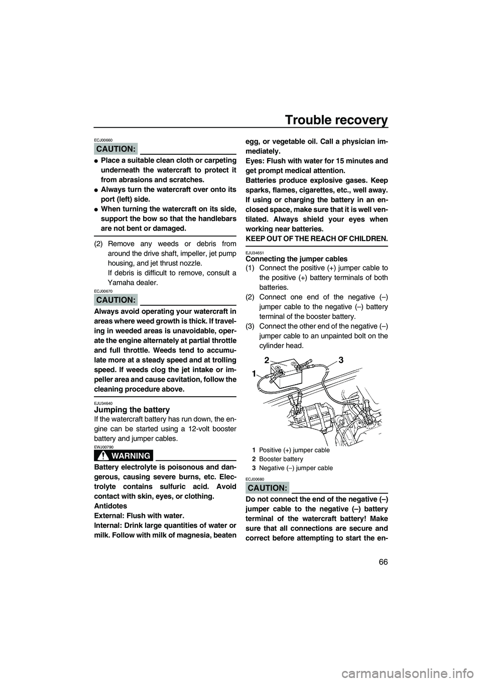 YAMAHA SUPERJET 2008 Manual PDF Trouble recovery
66
CAUTION:
ECJ00660
Place a suitable clean cloth or carpeting
underneath the watercraft to protect it
from abrasions and scratches.
Always turn the watercraft over onto its
port (l