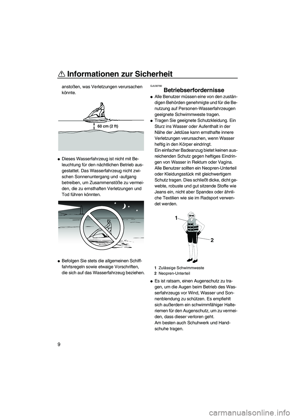 YAMAHA SUPERJET 2008  Betriebsanleitungen (in German) Informationen zur Sicherheit
9
anstoßen, was Verletzungen verursachen 
könnte.
Dieses Wasserfahrzeug ist nicht mit Be-
leuchtung für den nächtlichen Betrieb aus-
gestattet. Das Wasserfahrzeug nic