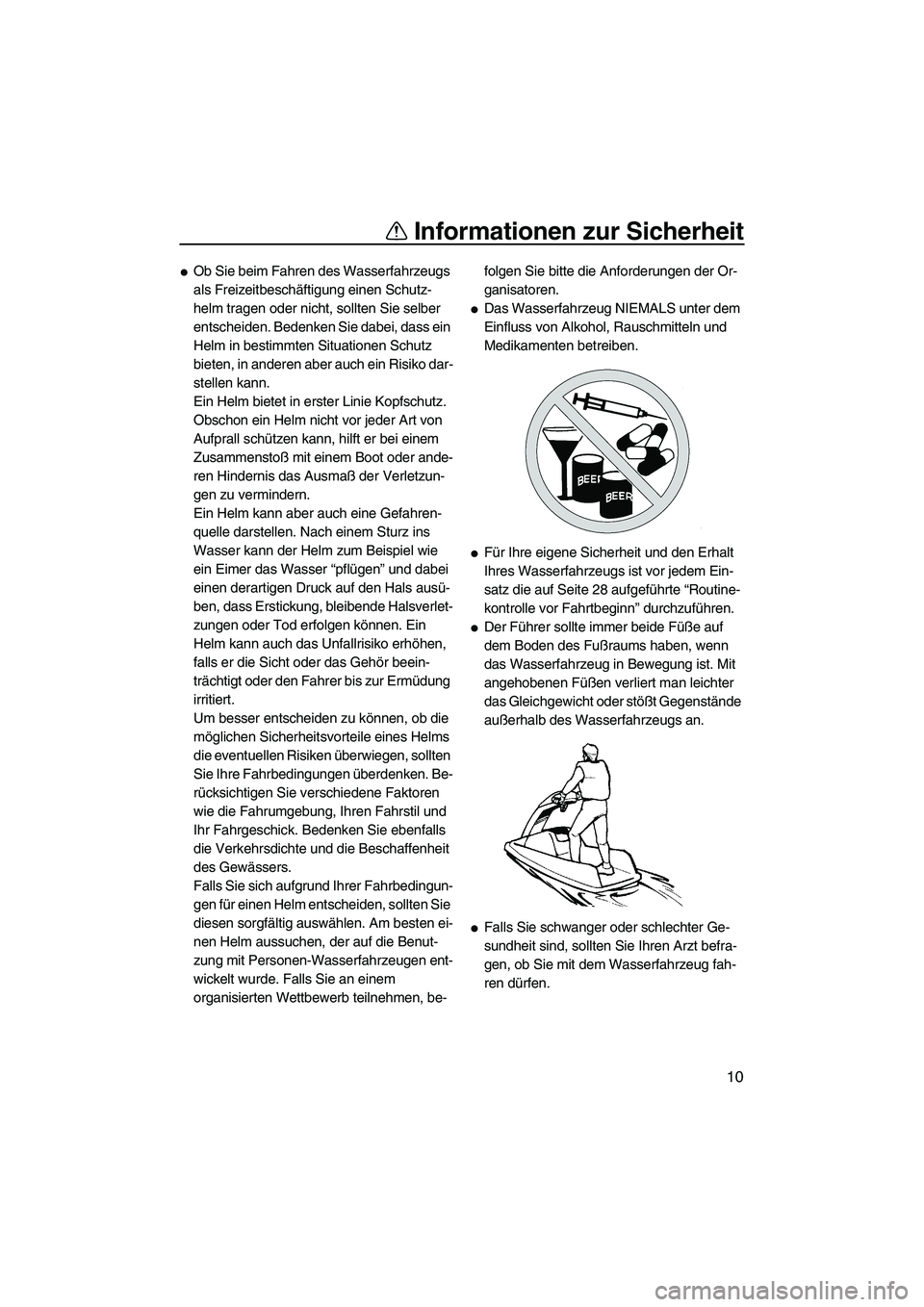 YAMAHA SUPERJET 2008  Betriebsanleitungen (in German) Informationen zur Sicherheit
10
Ob Sie beim Fahren des Wasserfahrzeugs 
als Freizeitbeschäftigung einen Schutz-
helm tragen oder nicht, sollten Sie selber 
entscheiden. Bedenken Sie dabei, dass ein 