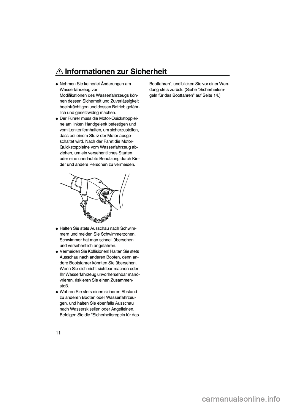 YAMAHA SUPERJET 2008  Betriebsanleitungen (in German) Informationen zur Sicherheit
11
Nehmen Sie keinerlei Änderungen am 
Wasserfahrzeug vor!
Modifikationen des Wasserfahrzeugs kön-
nen dessen Sicherheit und Zuverlässigkeit 
beeinträchtigen und dess