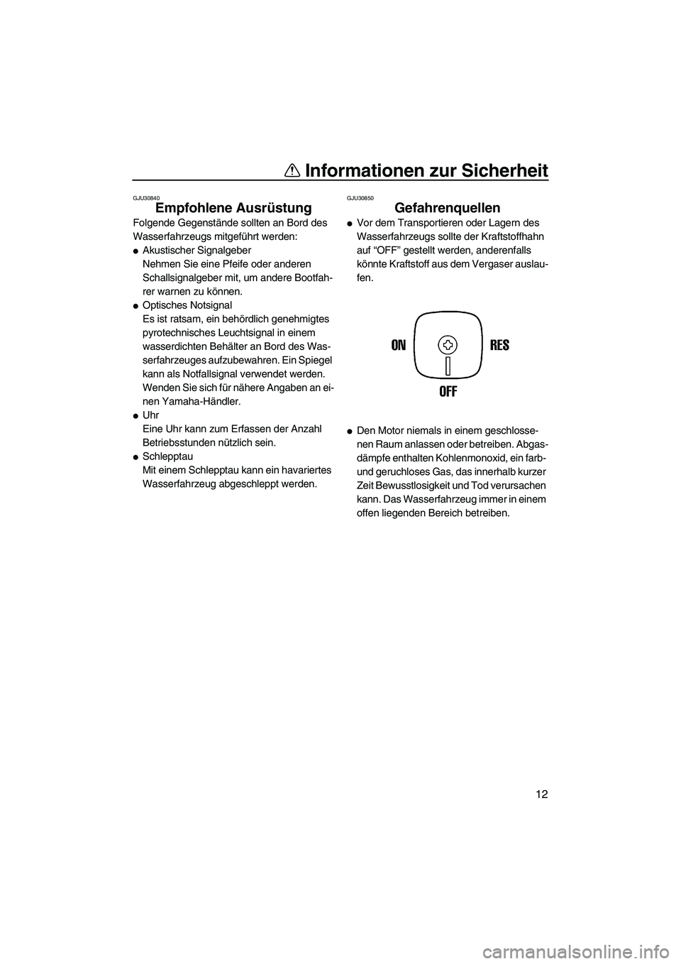 YAMAHA SUPERJET 2008  Betriebsanleitungen (in German) Informationen zur Sicherheit
12
GJU30840
Empfohlene Ausrüstung 
Folgende Gegenstände sollten an Bord des 
Wasserfahrzeugs mitgeführt werden:
Akustischer Signalgeber
Nehmen Sie eine Pfeife oder and