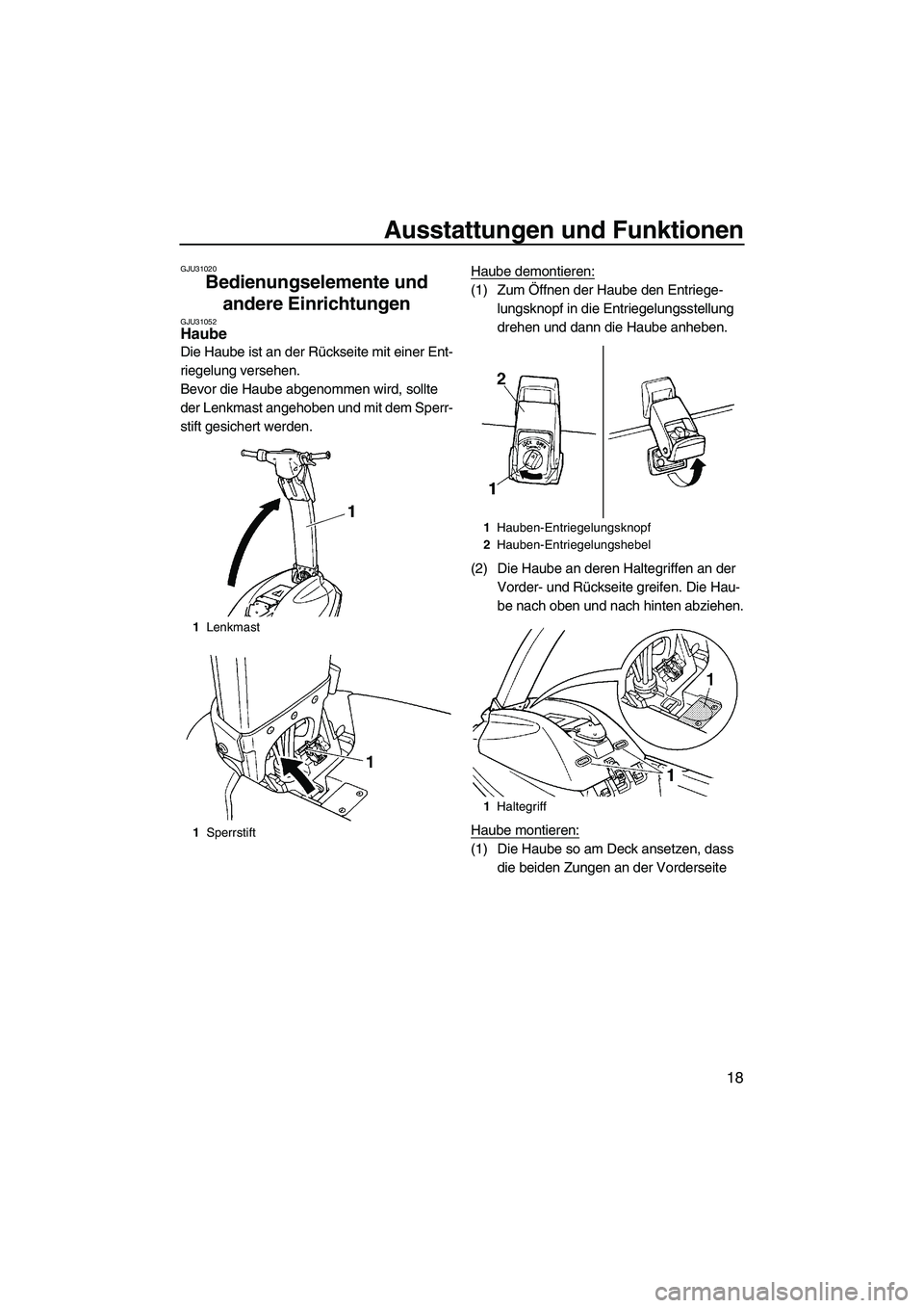 YAMAHA SUPERJET 2008  Betriebsanleitungen (in German) Ausstattungen und Funktionen
18
GJU31020
Bedienungselemente und 
andere Einrichtungen 
GJU31052Haube 
Die Haube ist an der Rückseite mit einer Ent-
riegelung versehen.
Bevor die Haube abgenommen wird