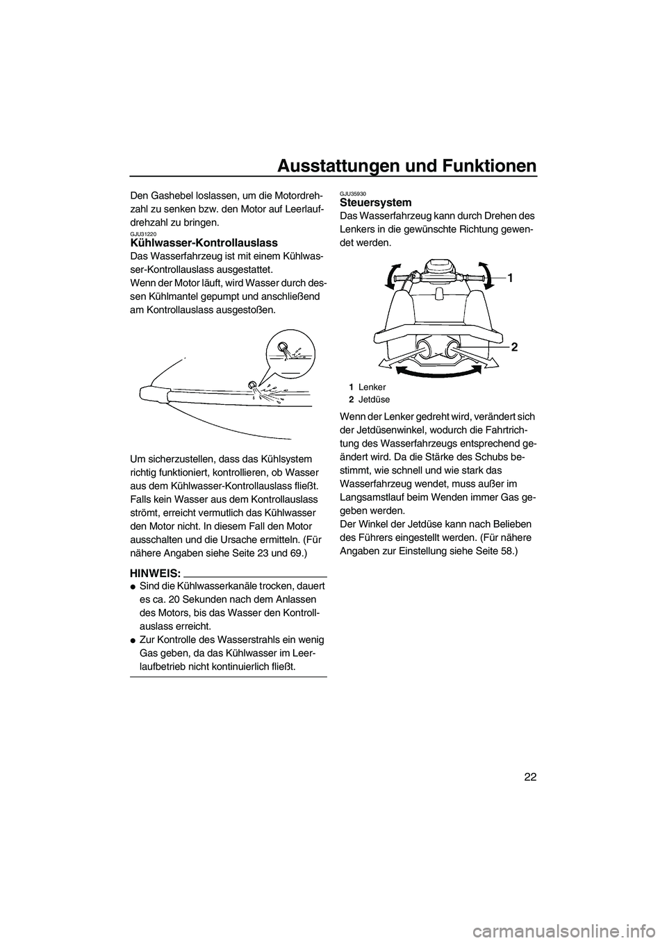 YAMAHA SUPERJET 2008  Betriebsanleitungen (in German) Ausstattungen und Funktionen
22
Den Gashebel loslassen, um die Motordreh-
zahl zu senken bzw. den Motor auf Leerlauf-
drehzahl zu bringen.
GJU31220Kühlwasser-Kontrollauslass 
Das Wasserfahrzeug ist m