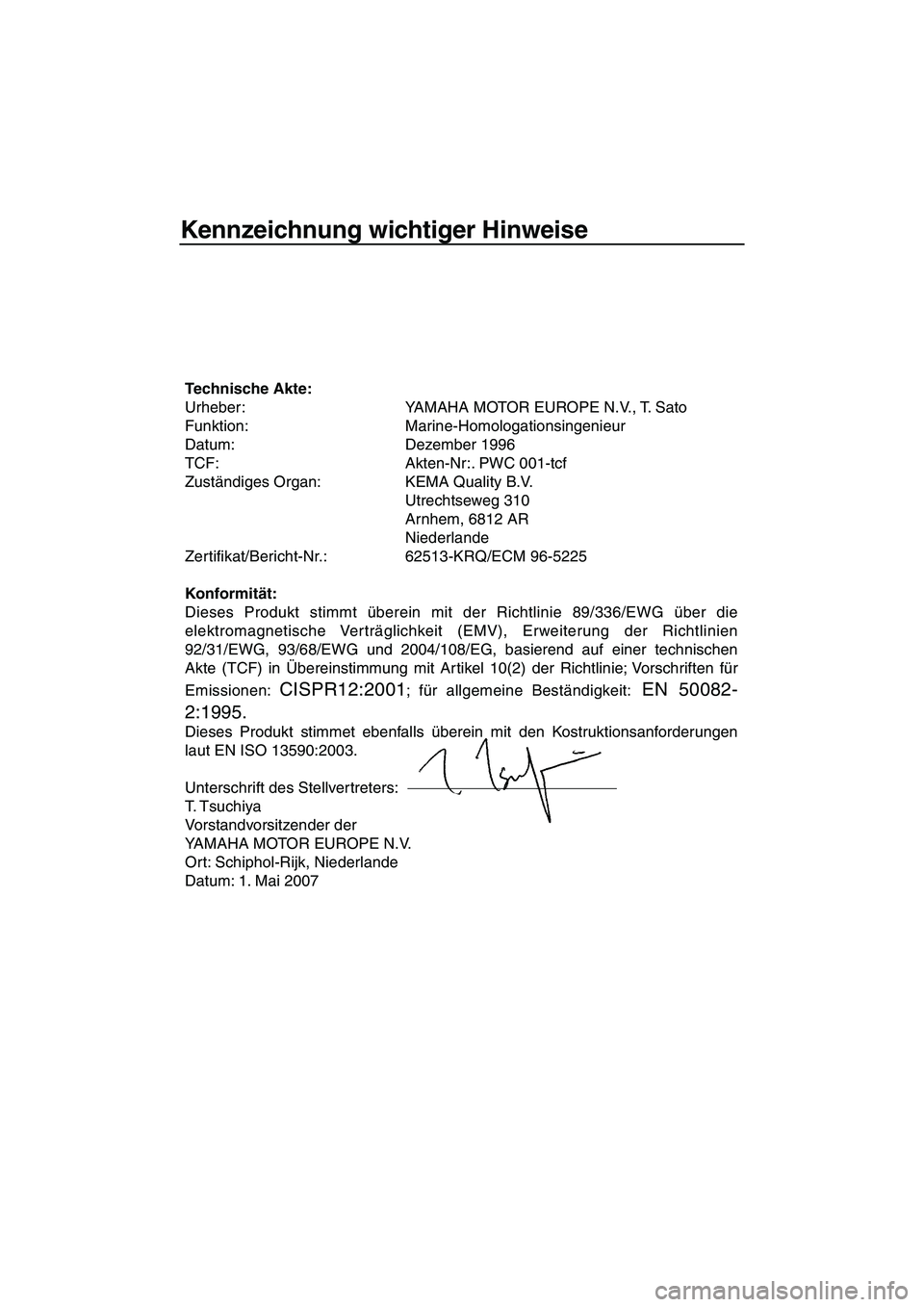 YAMAHA SUPERJET 2008 Betriebsanleitungen (in German) Kennzeichnung wichtiger Hinweise
Technische Akte:
Urheber: YAMAHA MOTOR EUROPE N.V., T. Sato
Funktion: Marine-Homologationsingenieur
Datum: Dezember 1996
TCF: Akten-Nr:. PWC 001-tcf
Zuständiges Orga YAMAHA SUPERJET 2008 Betriebsanleitungen (in German) Kennzeichnung wichtiger Hinweise
Technische Akte:
Urheber: YAMAHA MOTOR EUROPE N.V., T. Sato
Funktion: Marine-Homologationsingenieur
Datum: Dezember 1996
TCF: Akten-Nr:. PWC 001-tcf
Zuständiges Orga