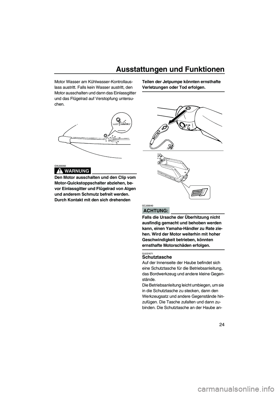 YAMAHA SUPERJET 2008  Betriebsanleitungen (in German) Ausstattungen und Funktionen
24
Motor Wasser am Kühlwasser-Kontrollaus-
lass austritt. Falls kein Wasser austritt, den 
Motor ausschalten und dann das Einlassgitter 
und das Flügelrad auf Verstopfun