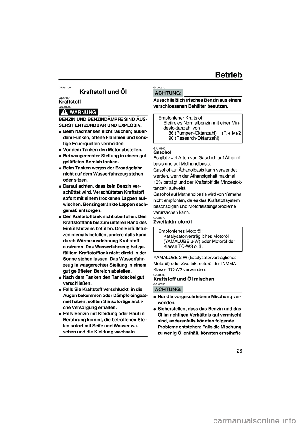YAMAHA SUPERJET 2008  Betriebsanleitungen (in German) Betrieb
26
GJU31790
Kraftstoff und Öl GJU31831Kraftstoff 
WARNUNG
GWJ00290
BENZIN UND BENZINDÄMPFE SIND ÄUS-
SERST ENTZÜNDBAR UND EXPLOSIV.
Beim Nachtanken nicht rauchen; außer-
dem Funken, offe