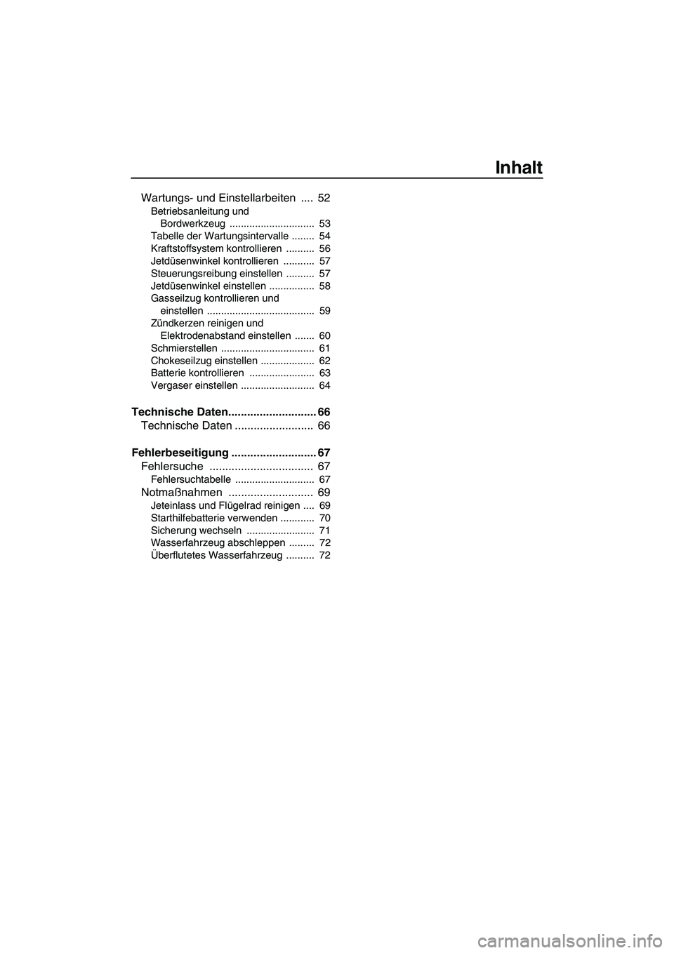 YAMAHA SUPERJET 2008 Betriebsanleitungen (in German) Inhalt
Wartungs- und Einstellarbeiten .... 52
Betriebsanleitung und
Bordwerkzeug .............................. 53
Tabelle der Wartungsintervalle ........ 54
Kraftstoffsystem kontrollieren ..... YAMAHA SUPERJET 2008 Betriebsanleitungen (in German) Inhalt
Wartungs- und Einstellarbeiten .... 52
Betriebsanleitung und
Bordwerkzeug .............................. 53
Tabelle der Wartungsintervalle ........ 54
Kraftstoffsystem kontrollieren .....