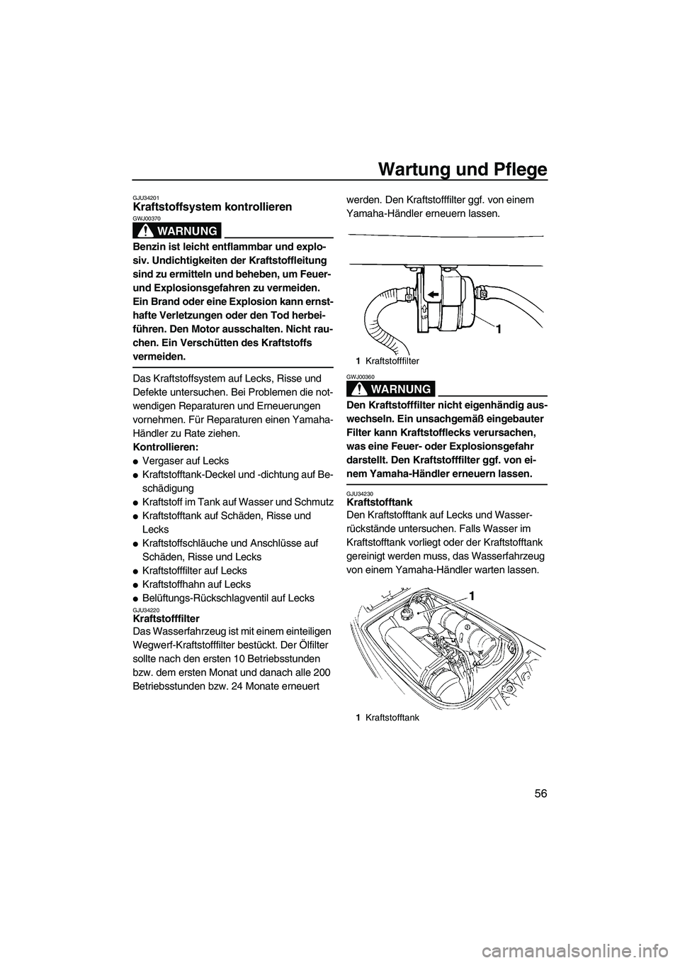 YAMAHA SUPERJET 2008  Betriebsanleitungen (in German) Wartung und Pflege
56
GJU34201Kraftstoffsystem kontrollieren 
WARNUNG
GWJ00370
Benzin ist leicht entflammbar und explo-
siv. Undichtigkeiten der Kraftstoffleitung 
sind zu ermitteln und beheben, um Fe