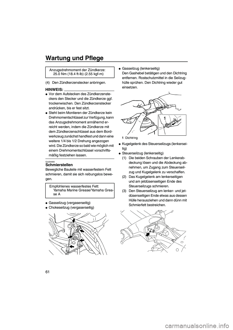 YAMAHA SUPERJET 2008  Betriebsanleitungen (in German) Wartung und Pflege
61
(4) Den Zündkerzenstecker anbringen.
HINWEIS:
Vor dem Aufstecken des Zündkerzenste-
ckers den Stecker und die Zündkerze ggf. 
trockenwischen. Den Zündkerzenstecker 
andrück