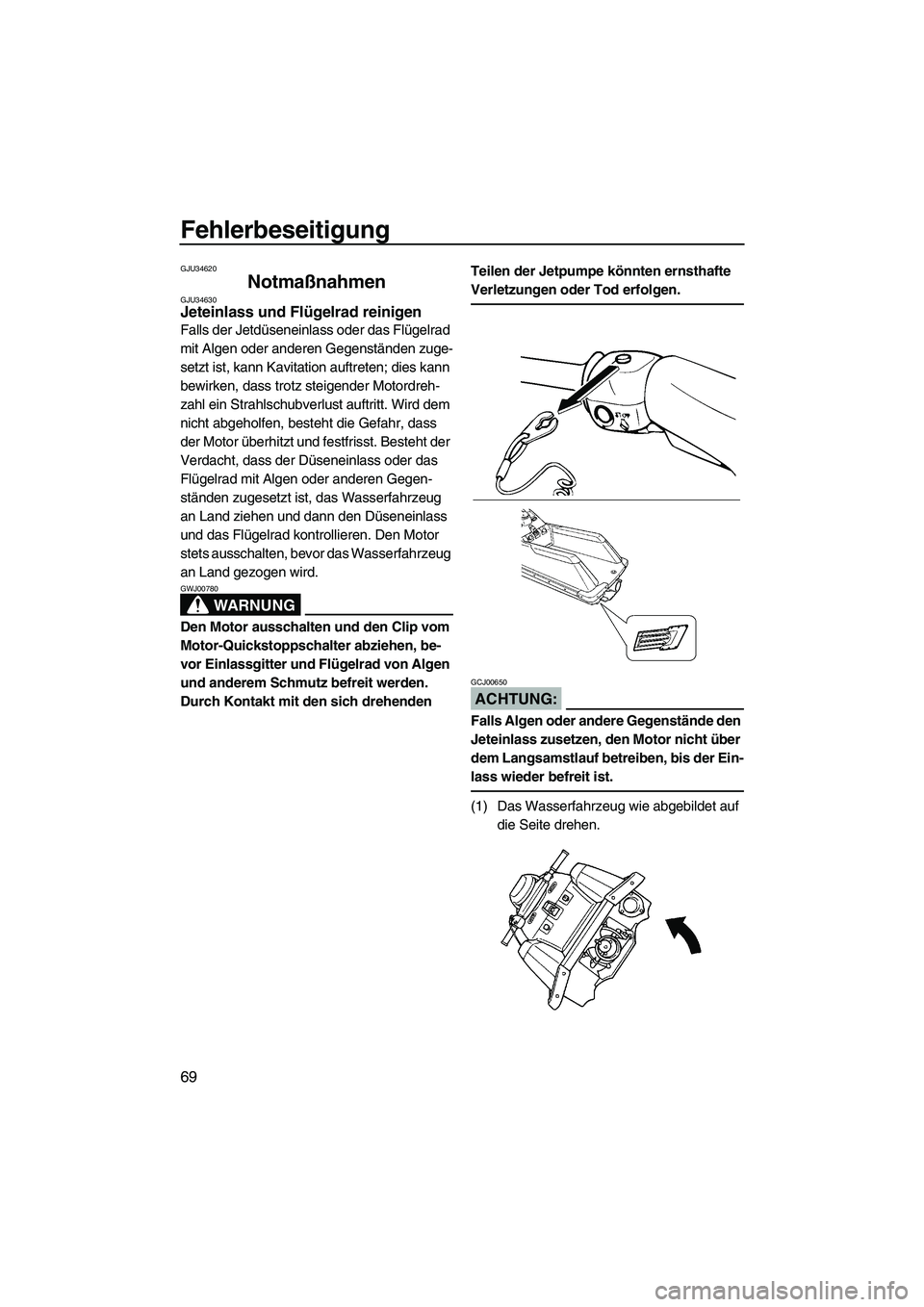 YAMAHA SUPERJET 2008  Betriebsanleitungen (in German) Fehlerbeseitigung
69
GJU34620
Notmaßnahmen GJU34630Jeteinlass und Flügelrad reinigen 
Falls der Jetdüseneinlass oder das Flügelrad 
mit Algen oder anderen Gegenständen zuge-
setzt ist, kann Kavit