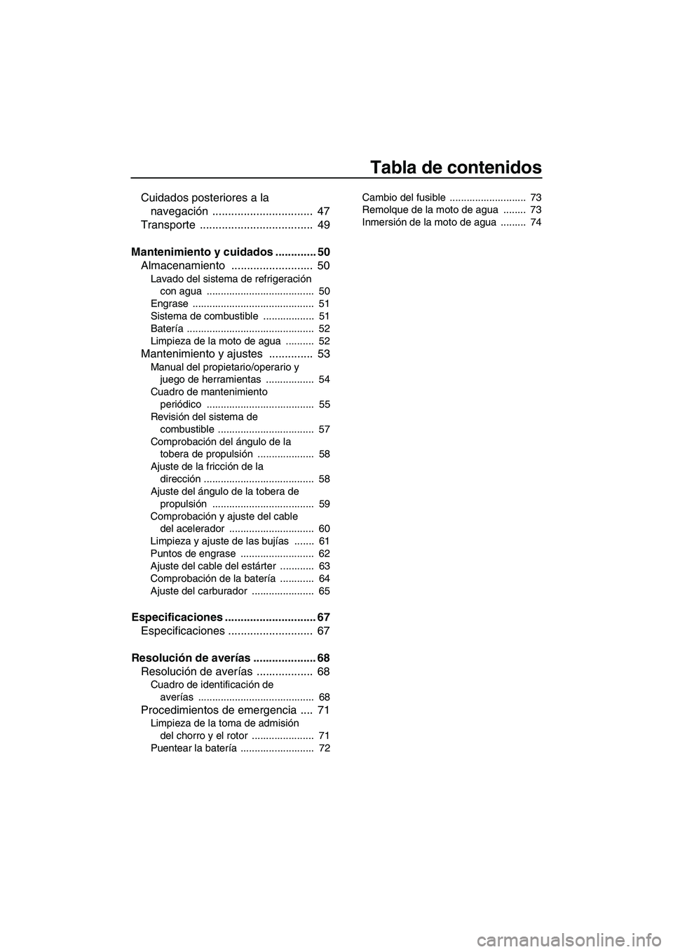 YAMAHA SUPERJET 2008  Manuale de Empleo (in Spanish) Tabla de contenidos
Cuidados posteriores a la 
navegación ................................  47
Transporte ....................................  49
Mantenimiento y cuidados ............. 50
Almacenami