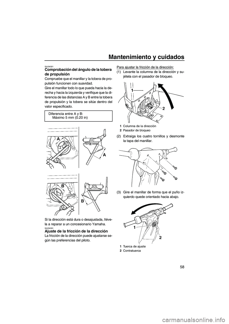 YAMAHA SUPERJET 2008  Manuale de Empleo (in Spanish) Mantenimiento y cuidados
58
SJU34321Comprobación del ángulo de la tobera 
de propulsión 
Compruebe que el manillar y la tobera de pro-
pulsión funcionen con suavidad.
Gire el manillar todo lo que 
