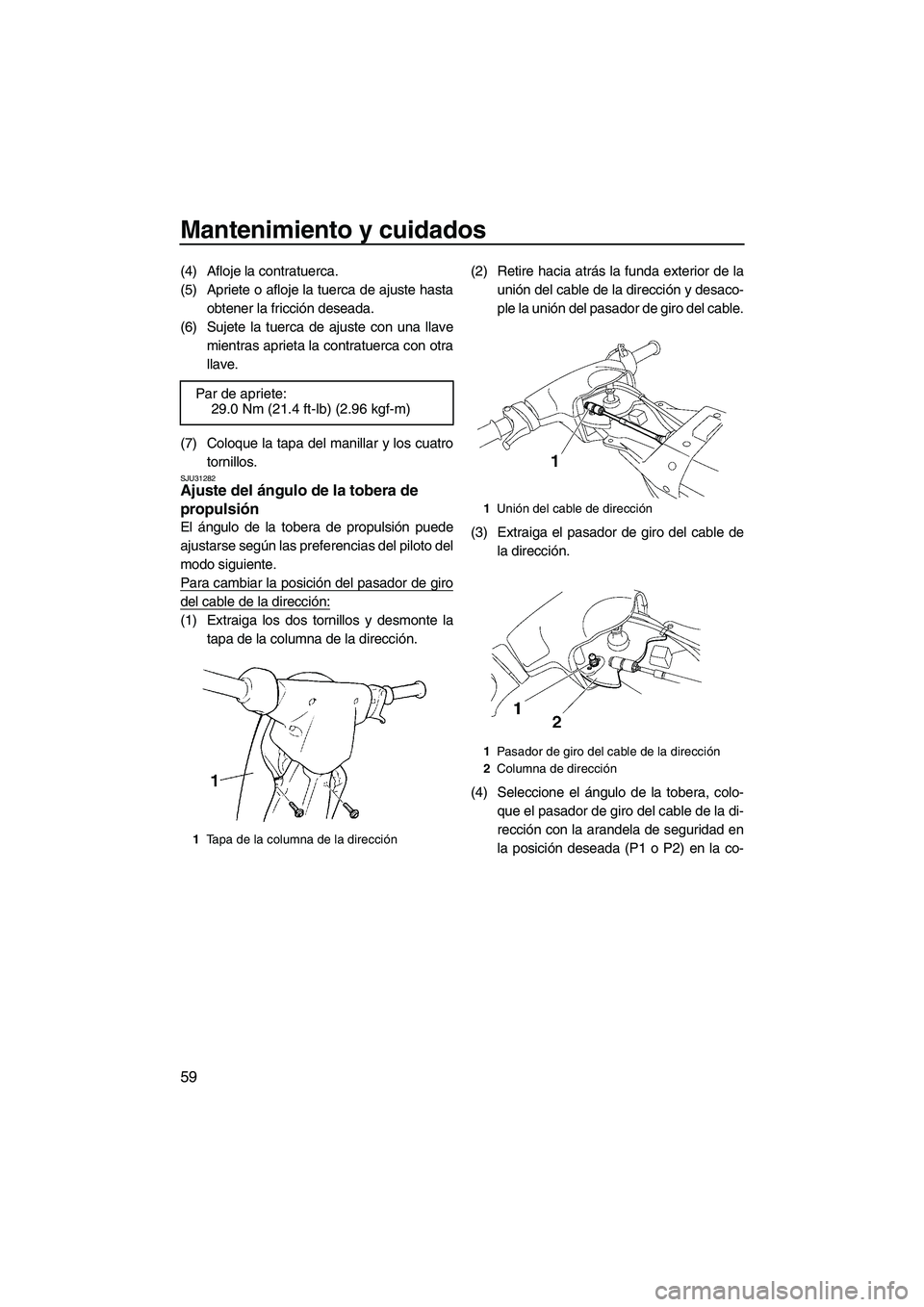 YAMAHA SUPERJET 2008  Manuale de Empleo (in Spanish) Mantenimiento y cuidados
59
(4) Afloje la contratuerca.
(5) Apriete o afloje la tuerca de ajuste hasta
obtener la fricción deseada.
(6) Sujete la tuerca de ajuste con una llave
mientras aprieta la co
