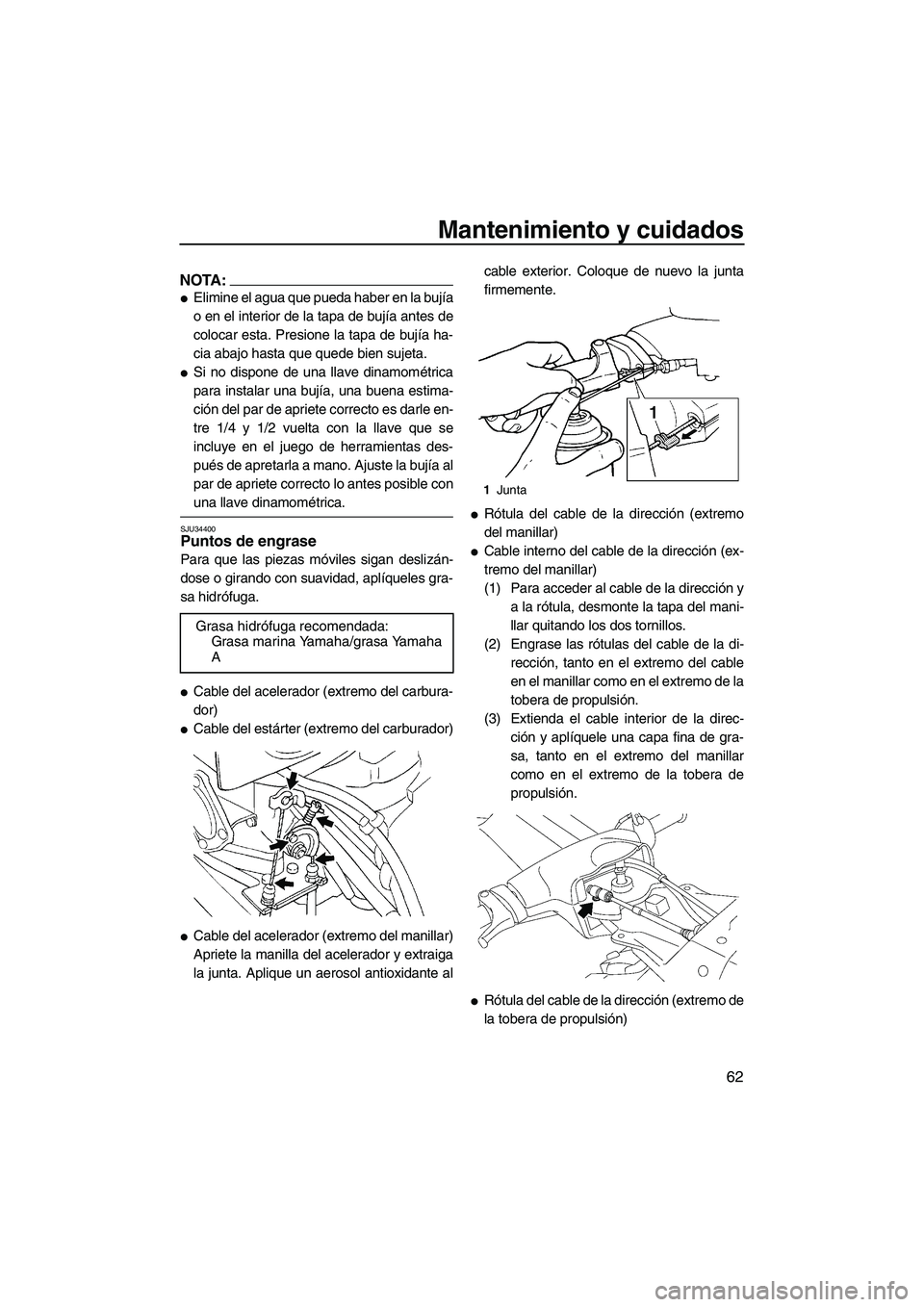 YAMAHA SUPERJET 2008  Manuale de Empleo (in Spanish) Mantenimiento y cuidados
62
NOTA:
Elimine el agua que pueda haber en la bujía
o en el interior de la tapa de bujía antes de
colocar esta. Presione la tapa de bujía ha-
cia abajo hasta que quede bi