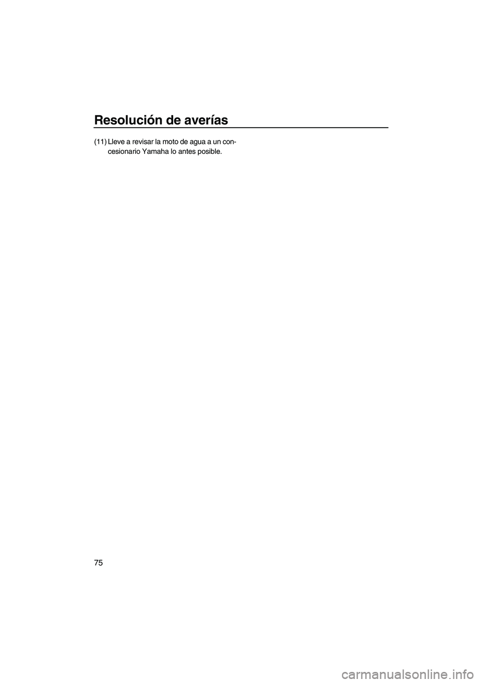 YAMAHA SUPERJET 2008  Manuale de Empleo (in Spanish) Resolución de averías
75
(11) Lleve a revisar la moto de agua a un con-
cesionario Yamaha lo antes posible.
UF2F70S0.book  Page 75  Tuesday, April 17, 2007  10:07 AM 