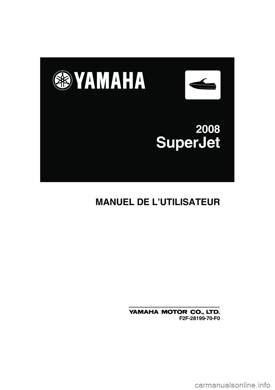 YAMAHA SUPERJET 2008  Notices Demploi (in French) MANUEL DE L’UTILISATEUR
2008
SuperJet
F2F-28199-70-F0
UF2F70F0.book  Page 1  Tuesday, April 17, 2007  10:04 AM 