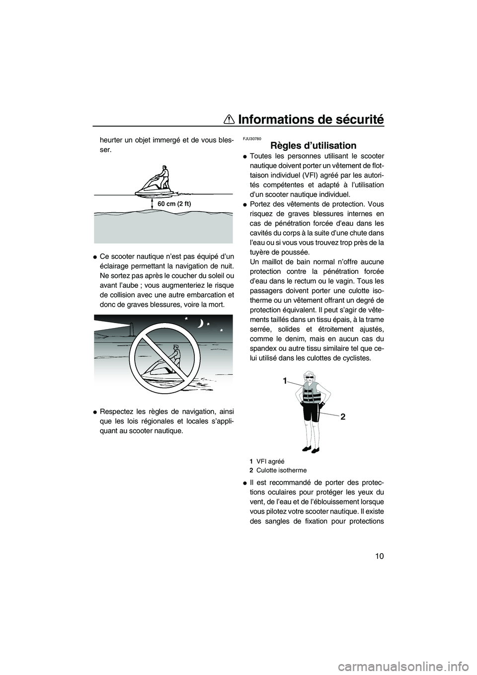 YAMAHA SUPERJET 2008  Notices Demploi (in French) Informations de sécurité
10
heurter un objet immergé et de vous bles-
ser.
Ce scooter nautique n’est pas équipé d’un
éclairage permettant la navigation de nuit.
Ne sortez pas après le couc