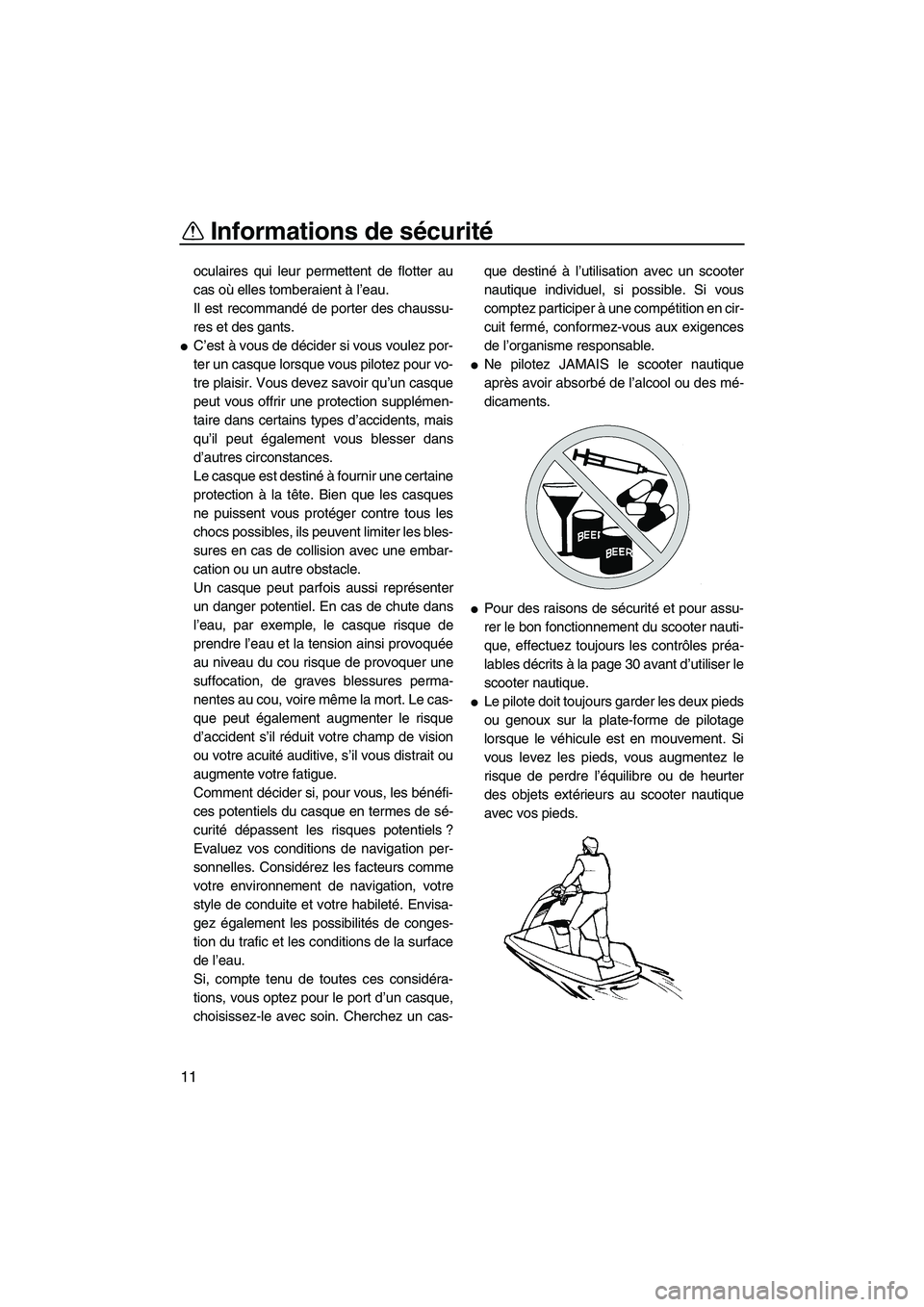 YAMAHA SUPERJET 2008  Notices Demploi (in French) Informations de sécurité
11
oculaires qui leur permettent de flotter au
cas où elles tomberaient à l’eau.
Il est recommandé de porter des chaussu-
res et des gants.
C’est à vous de décider