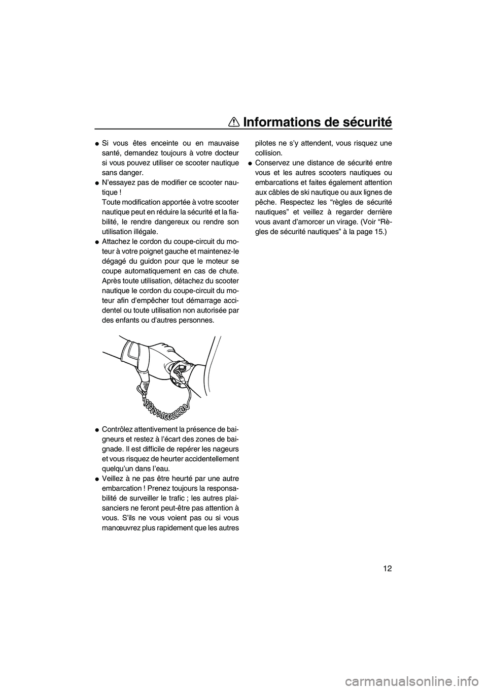 YAMAHA SUPERJET 2008  Notices Demploi (in French) Informations de sécurité
12
Si vous êtes enceinte ou en mauvaise
santé, demandez toujours à votre docteur
si vous pouvez utiliser ce scooter nautique
sans danger.
N’essayez pas de modifier ce