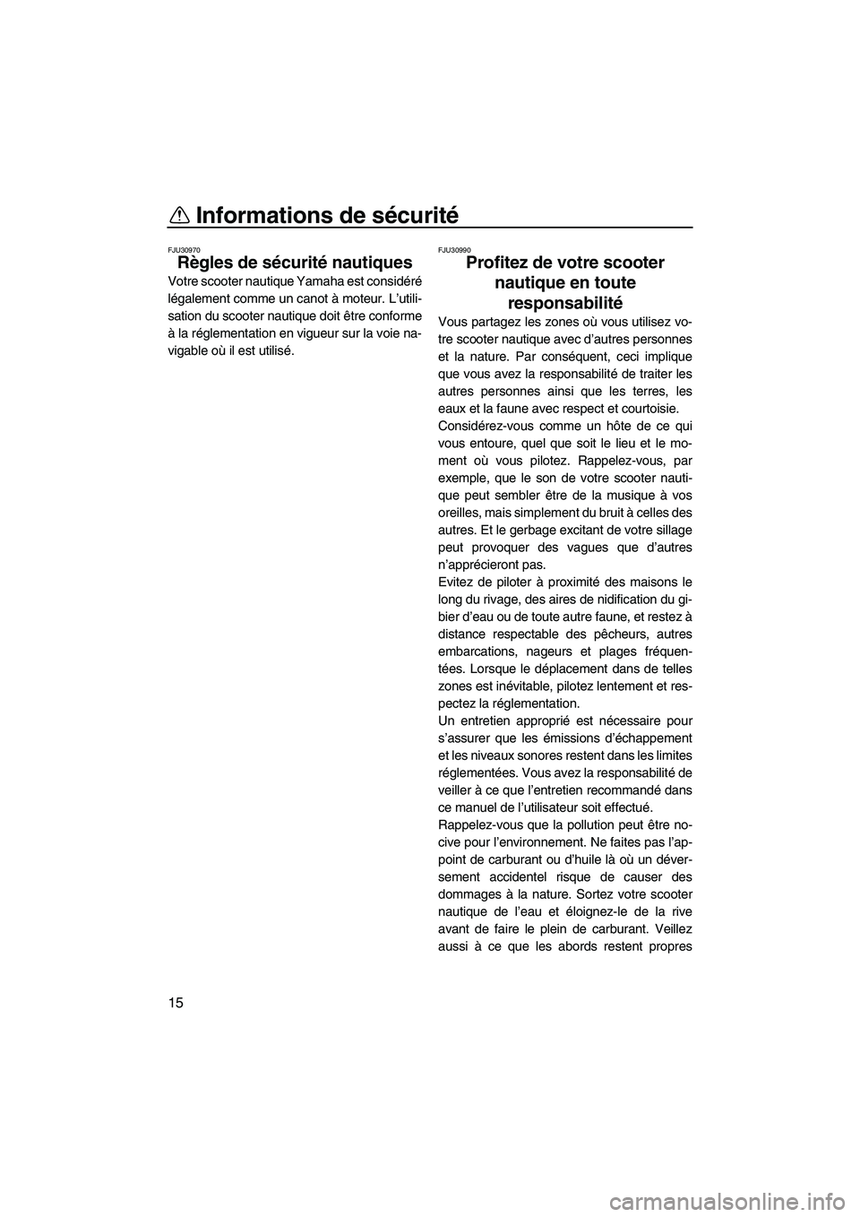 YAMAHA SUPERJET 2008  Notices Demploi (in French) Informations de sécurité
15
FJU30970
Règles de sécurité nautiques 
Votre scooter nautique Yamaha est considéré
légalement comme un canot à moteur. L’utili-
sation du scooter nautique doit 
