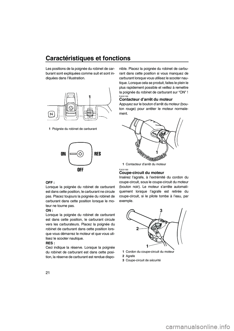 YAMAHA SUPERJET 2008  Notices Demploi (in French) Caractéristiques et fonctions
21
Les positions de la poignée du robinet de car-
burant sont expliquées comme suit et sont in-
diquées dans l’illustration.
OFF :
Lorsque la poignée du robinet de