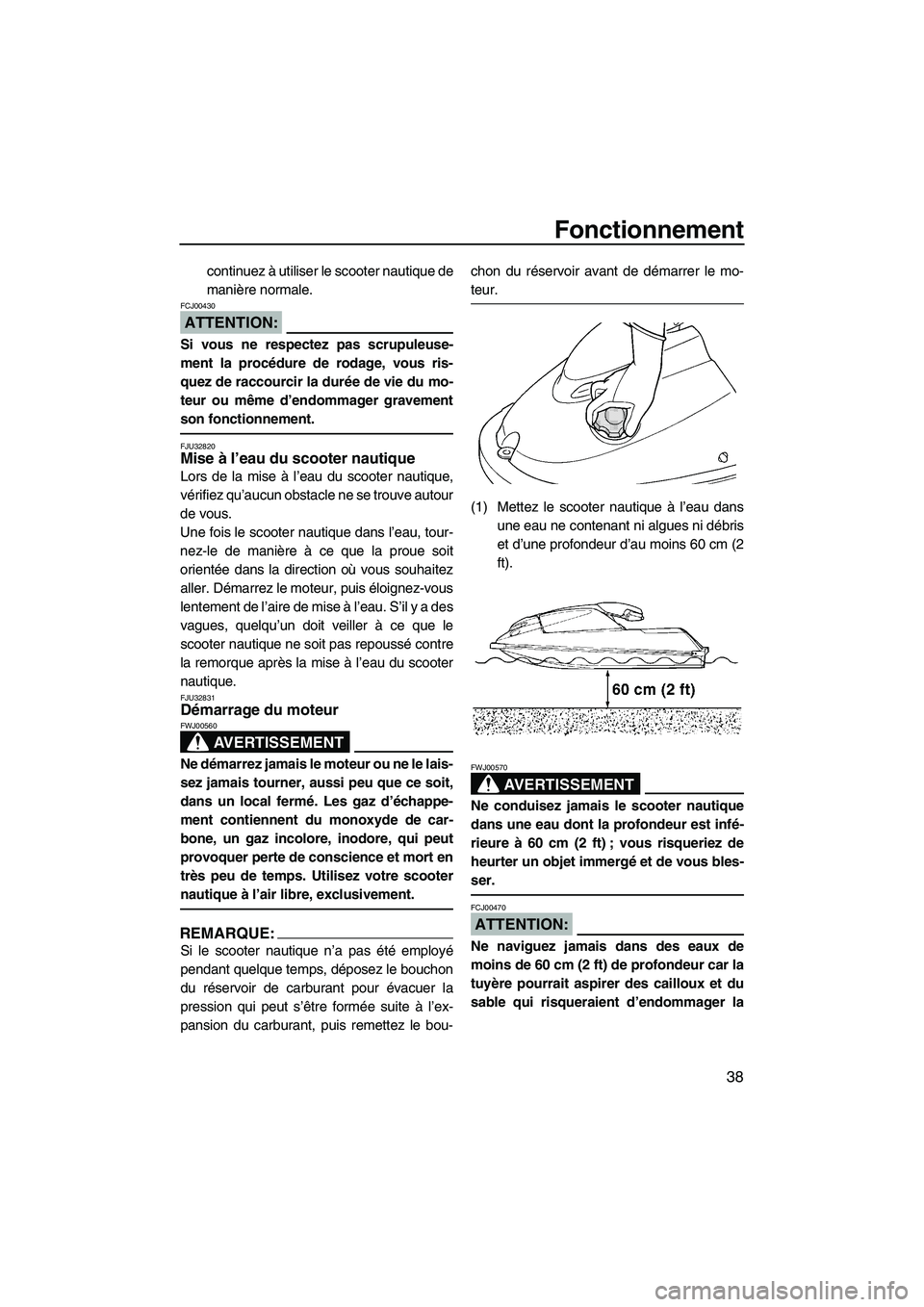 YAMAHA SUPERJET 2008 Notices Demploi (in French) Fonctionnement
38
continuez à utiliser le scooter nautique de
manière normale.
ATTENTION:
FCJ00430
Si vous ne respectez pas scrupuleuse-
ment la procédure de rodage, vous ris-
quez de raccourcir la YAMAHA SUPERJET 2008 Notices Demploi (in French) Fonctionnement
38
continuez à utiliser le scooter nautique de
manière normale.
ATTENTION:
FCJ00430
Si vous ne respectez pas scrupuleuse-
ment la procédure de rodage, vous ris-
quez de raccourcir la