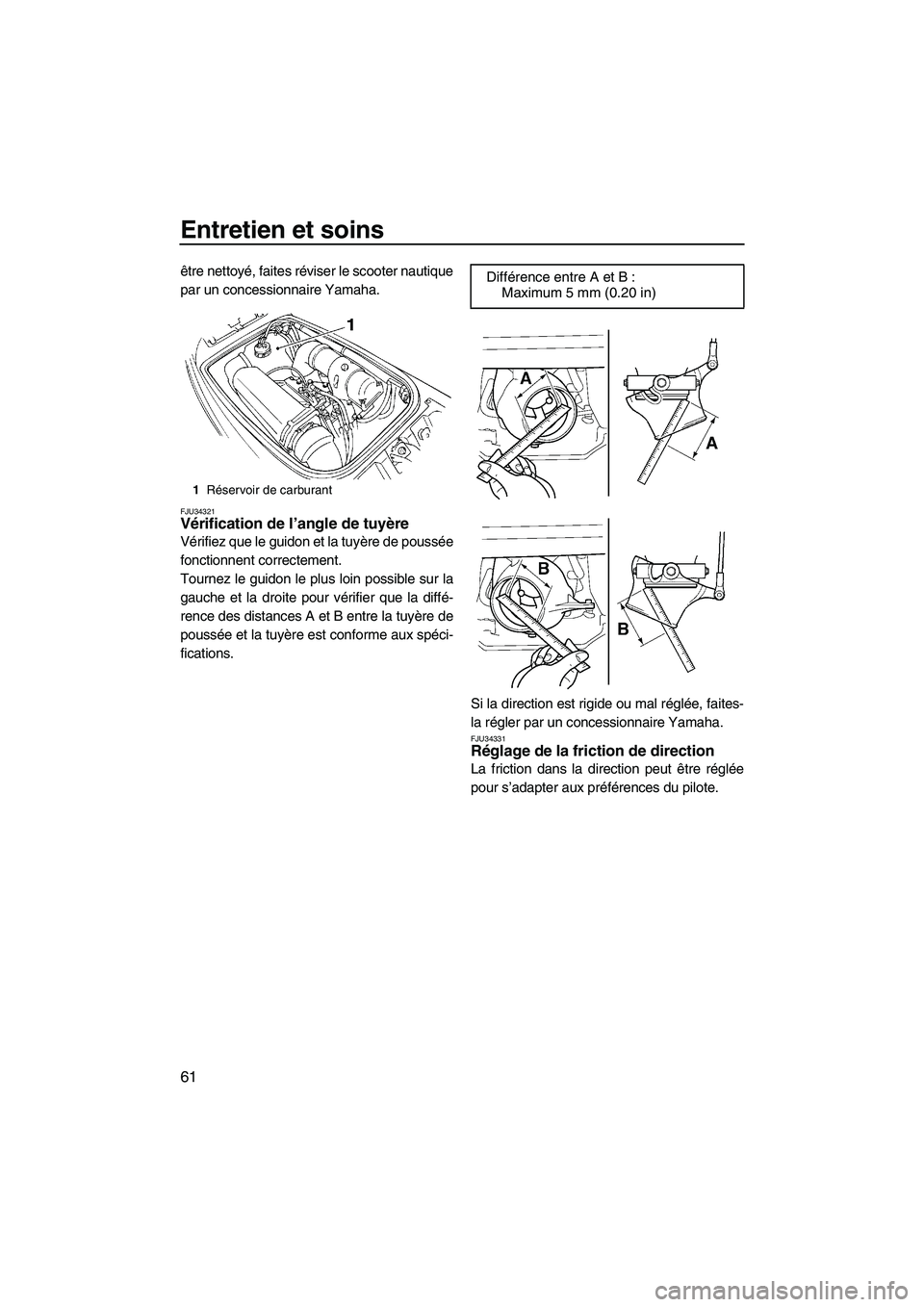 YAMAHA SUPERJET 2008  Notices Demploi (in French) Entretien et soins
61
être nettoyé, faites réviser le scooter nautique
par un concessionnaire Yamaha.
FJU34321Vérification de l’angle de tuyère 
Vérifiez que le guidon et la tuyère de poussé