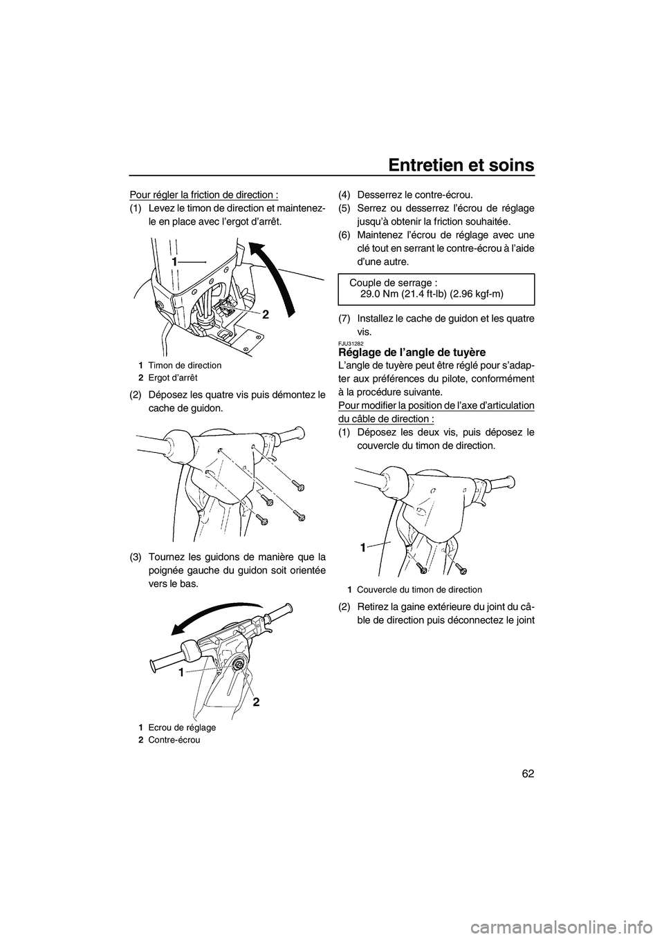 YAMAHA SUPERJET 2008  Notices Demploi (in French) Entretien et soins
62
Pour régler la friction de direction :
(1) Levez le timon de direction et maintenez-
le en place avec l’ergot d’arrêt.
(2) Déposez les quatre vis puis démontez le
cache d