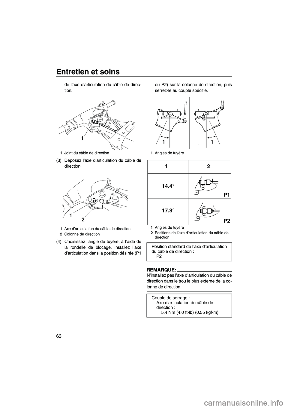 YAMAHA SUPERJET 2008  Notices Demploi (in French) Entretien et soins
63
de l’axe d’articulation du câble de direc-
tion.
(3) Déposez l’axe d’articulation du câble de
direction.
(4) Choisissez l’angle de tuyère, à l’aide de
la rondell
