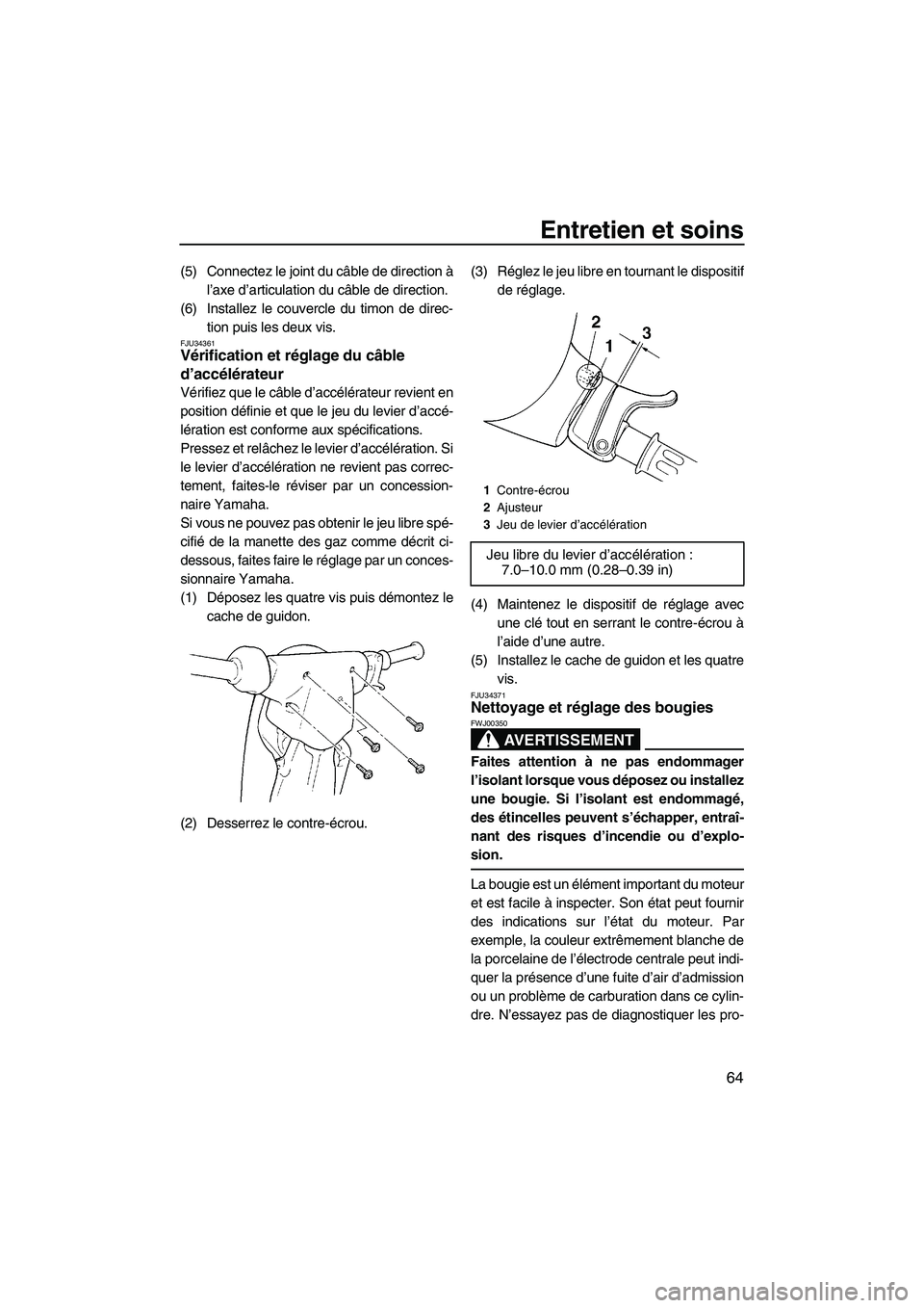 YAMAHA SUPERJET 2008  Notices Demploi (in French) Entretien et soins
64
(5) Connectez le joint du câble de direction à
l’axe d’articulation du câble de direction.
(6) Installez le couvercle du timon de direc-
tion puis les deux vis.
FJU34361V