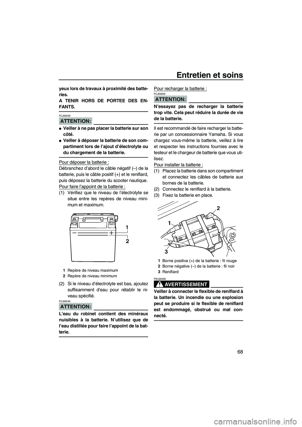 YAMAHA SUPERJET 2008  Notices Demploi (in French) Entretien et soins
68
yeux lors de travaux à proximité des batte-
ries.
A TENIR HORS DE PORTEE DES EN-
FANTS.
ATTENTION:
FCJ00230
Veiller à ne pas placer la batterie sur son
côté.
Veiller à d