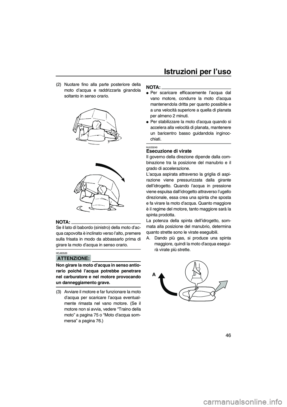 YAMAHA SUPERJET 2008 Manuale duso (in Italian) Istruzioni per l’uso
46
(2) Nuotare fino alla parte posteriore della
moto d’acqua e raddrizzarla girandola
soltanto in senso orario.
NOTA:
Se il lato di babordo (sinistro) della moto d’ac-
qua c YAMAHA SUPERJET 2008 Manuale duso (in Italian) Istruzioni per l’uso
46
(2) Nuotare fino alla parte posteriore della
moto d’acqua e raddrizzarla girandola
soltanto in senso orario.
NOTA:
Se il lato di babordo (sinistro) della moto d’ac-
qua c