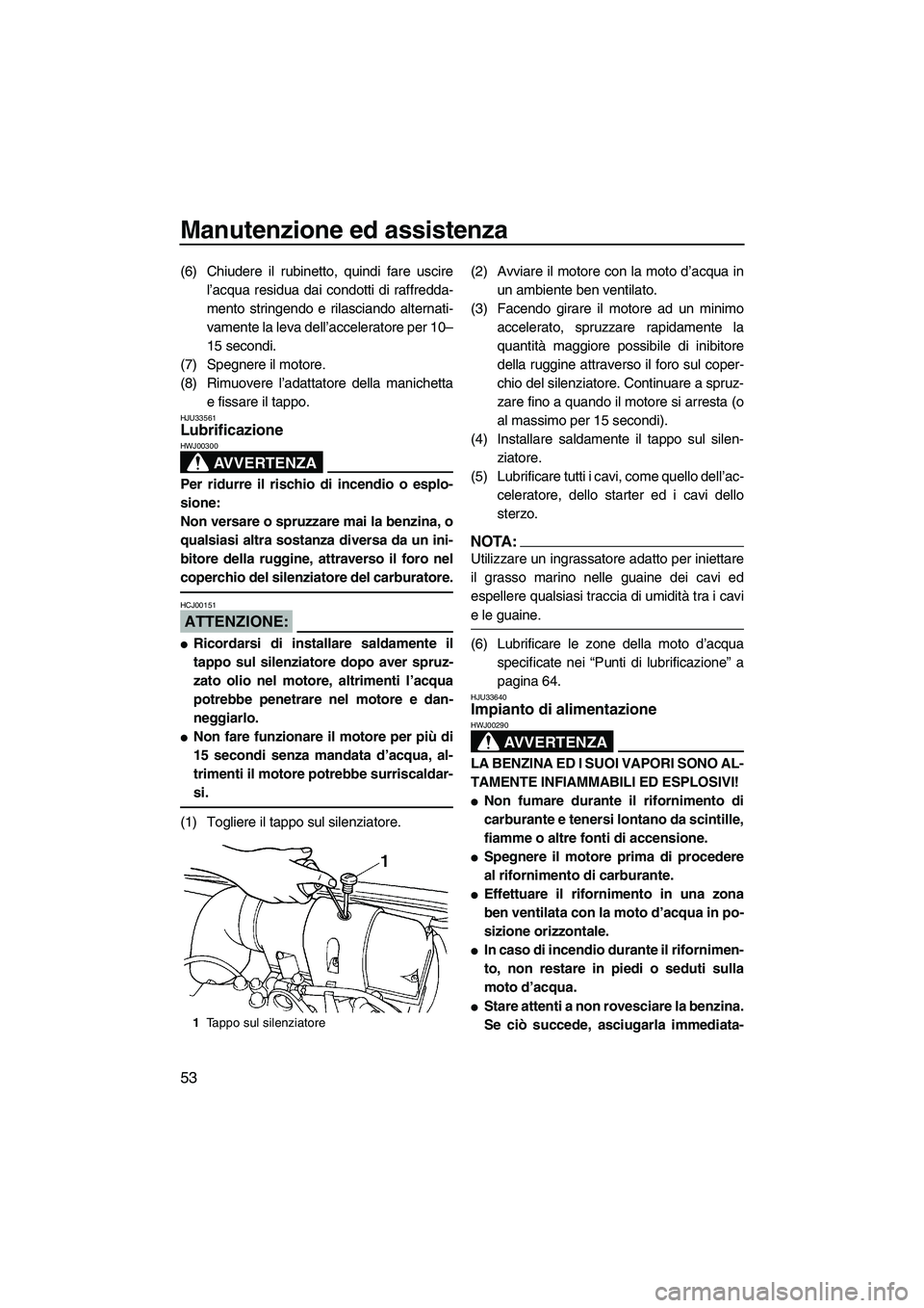 YAMAHA SUPERJET 2008 Manuale duso (in Italian) Manutenzione ed assistenza
53
(6) Chiudere il rubinetto, quindi fare uscire
l’acqua residua dai condotti di raffredda-
mento stringendo e rilasciando alternati-
vamente la leva dell’acceleratore p YAMAHA SUPERJET 2008 Manuale duso (in Italian) Manutenzione ed assistenza
53
(6) Chiudere il rubinetto, quindi fare uscire
l’acqua residua dai condotti di raffredda-
mento stringendo e rilasciando alternati-
vamente la leva dell’acceleratore p